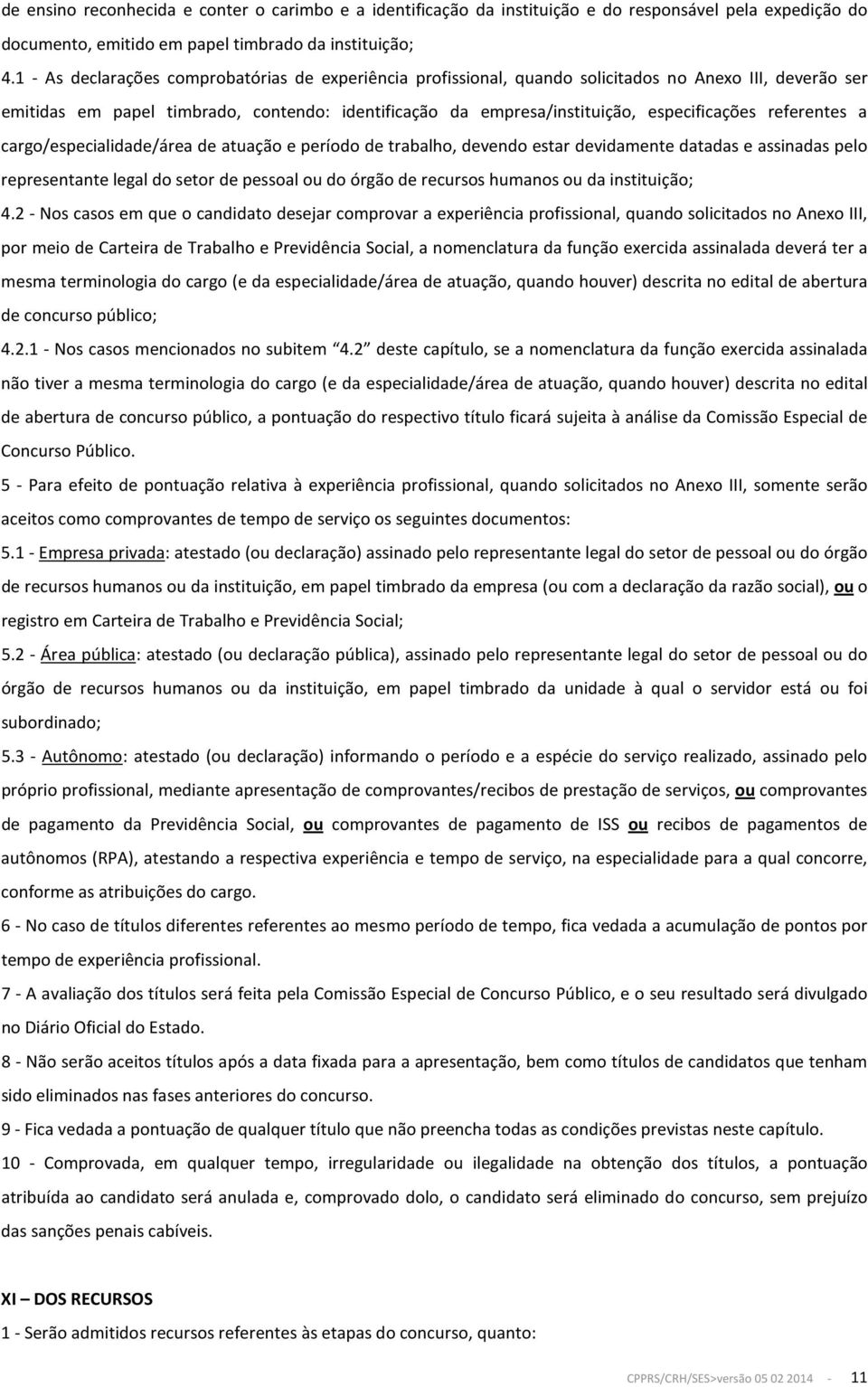 referentes a cargo/especialidade/área de atuação e período de trabalho, devendo estar devidamente datadas e assinadas pelo representante legal do setor de pessoal ou do órgão de recursos humanos ou