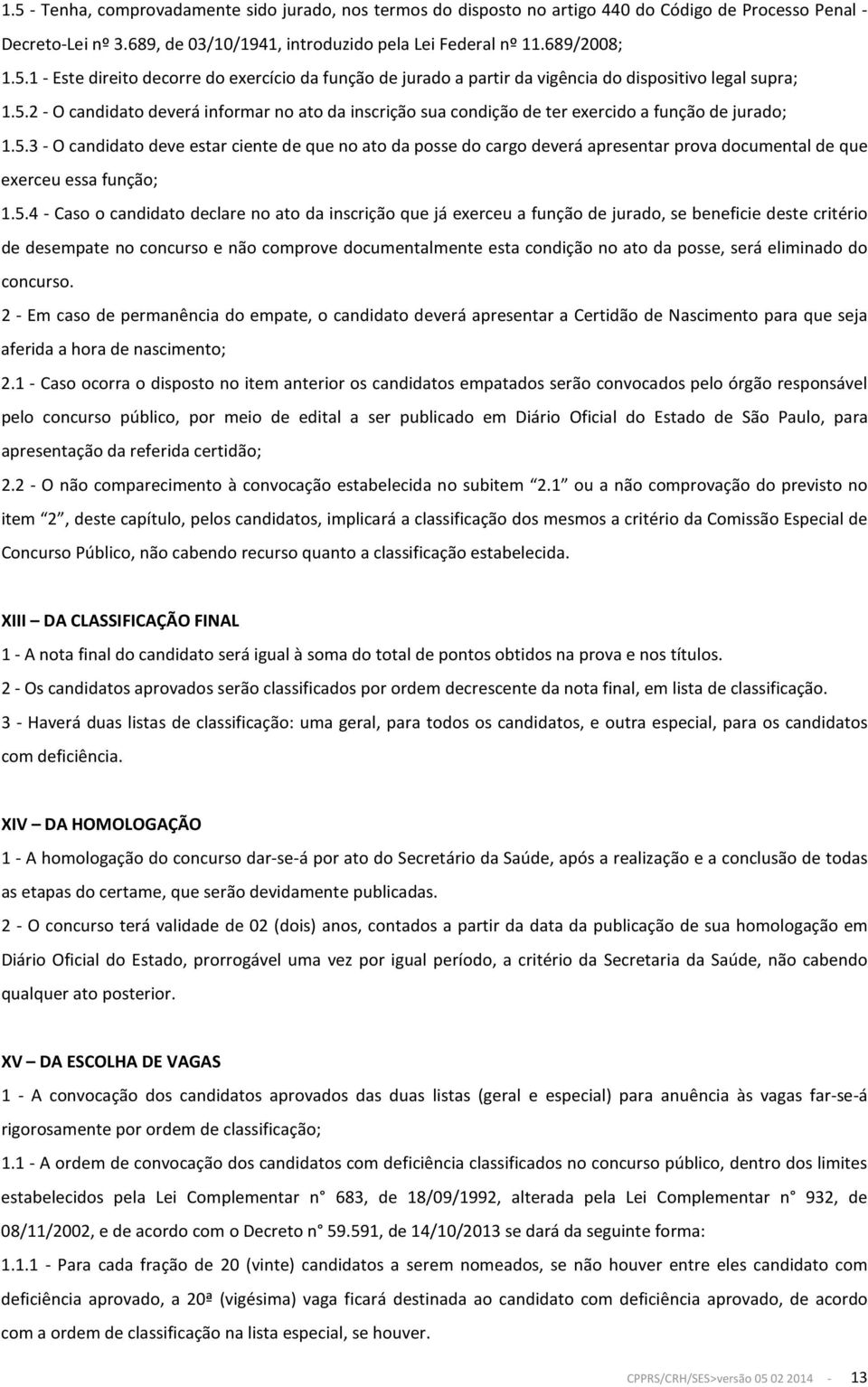 5.4 - Caso o candidato declare no ato da inscrição que já exerceu a função de jurado, se beneficie deste critério de desempate no concurso e não comprove documentalmente esta condição no ato da