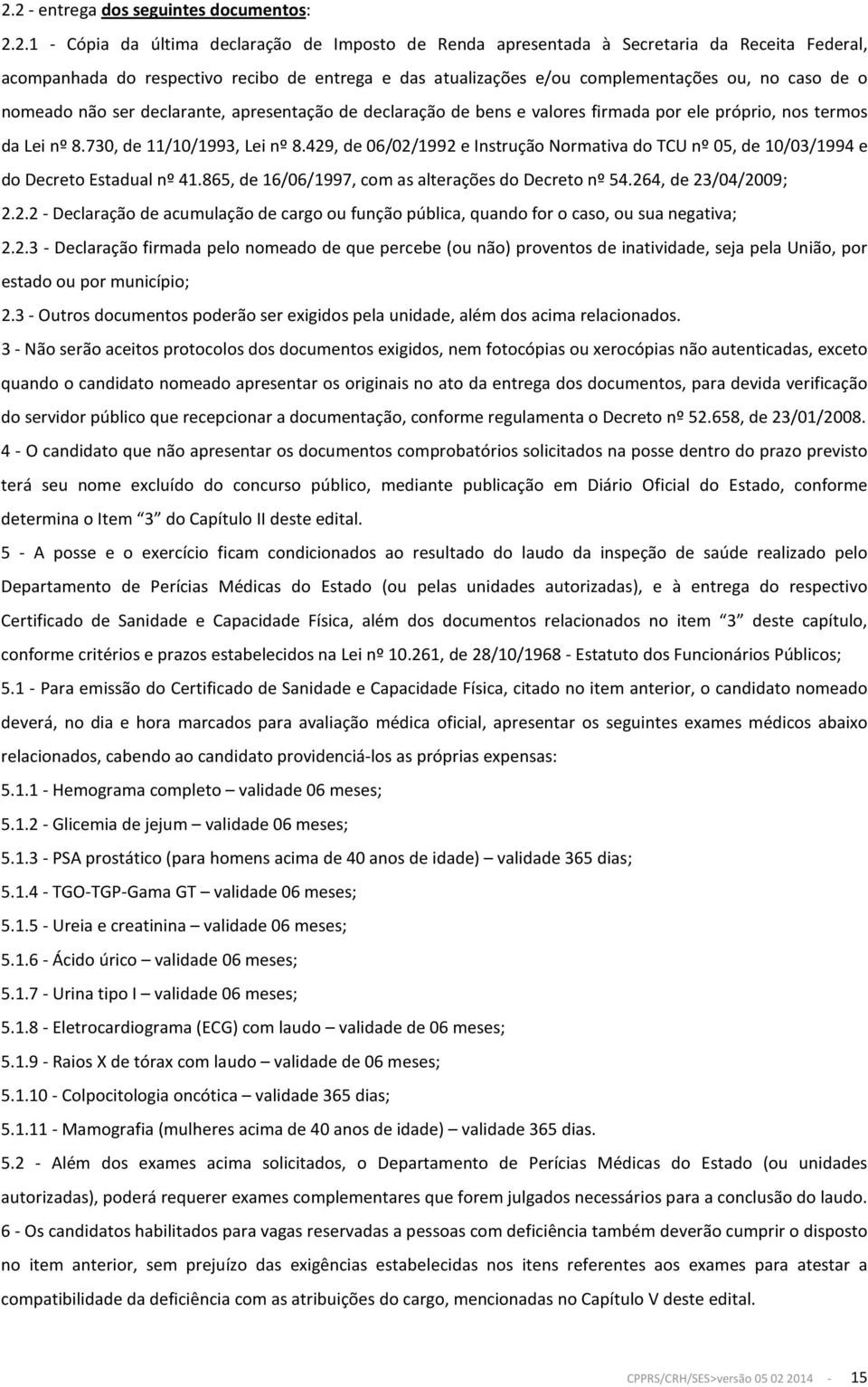 730, de 11/10/1993, Lei nº 8.429, de 06/02/1992 e Instrução Normativa do TCU nº 05, de 10/03/1994 e do Decreto Estadual nº 41.865, de 16/06/1997, com as alterações do Decreto nº 54.