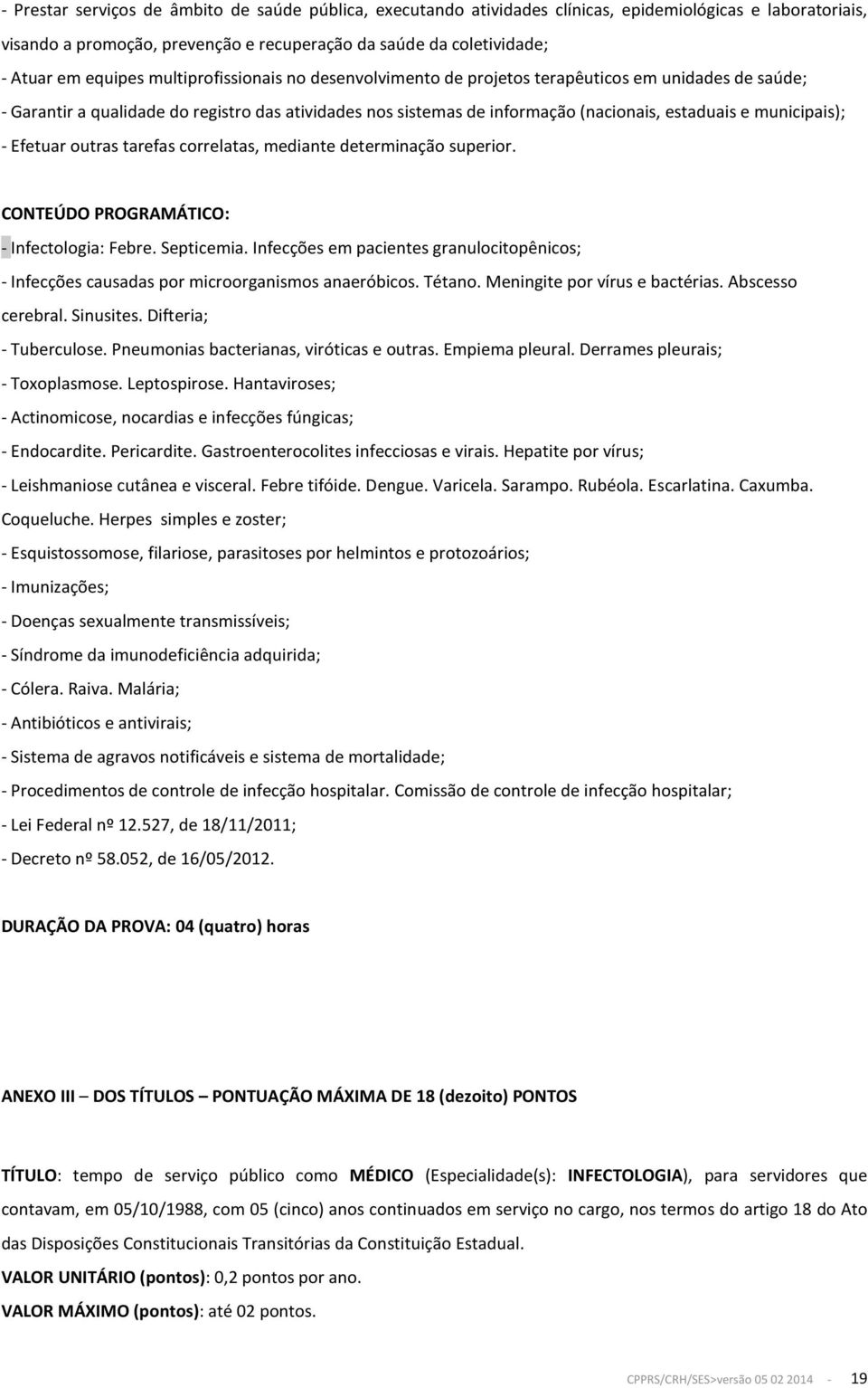 municipais); - Efetuar outras tarefas correlatas, mediante determinação superior. CONTEÚDO PROGRAMÁTICO: - Infectologia: Febre. Septicemia.