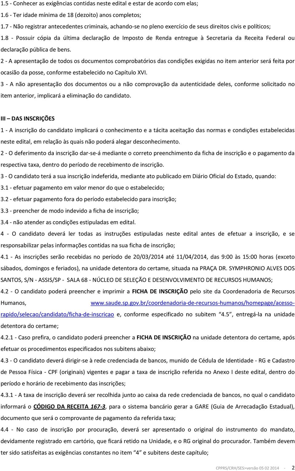 8 - Possuir cópia da última declaração de Imposto de Renda entregue à Secretaria da Receita Federal ou declaração pública de bens.