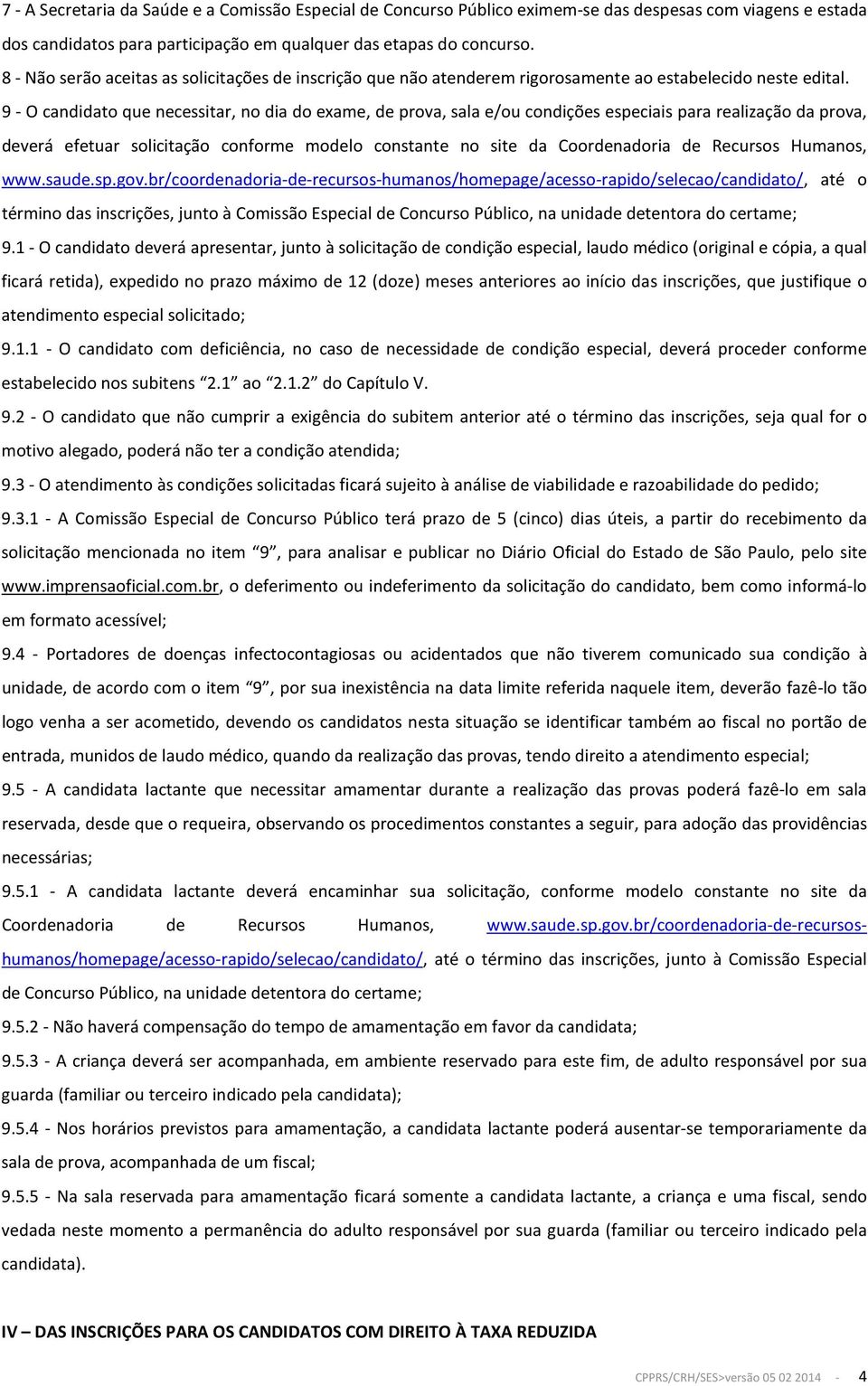 9 - O candidato que necessitar, no dia do exame, de prova, sala e/ou condições especiais para realização da prova, deverá efetuar solicitação conforme modelo constante no site da Coordenadoria de