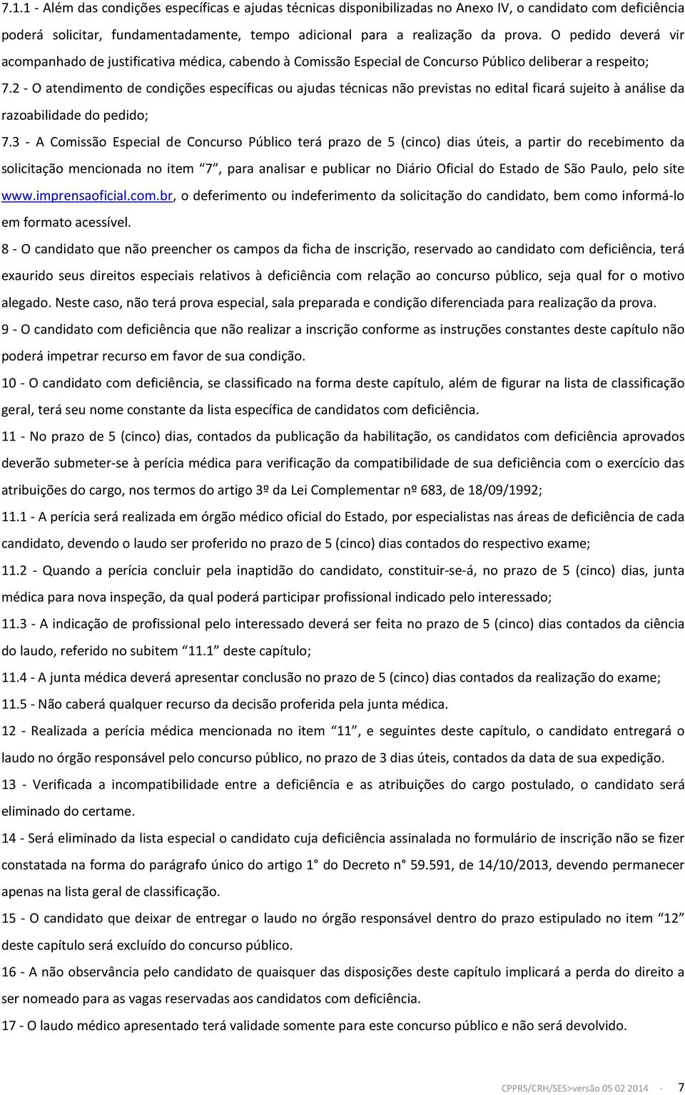 2 - O atendimento de condições específicas ou ajudas técnicas não previstas no edital ficará sujeito à análise da razoabilidade do pedido; 7.