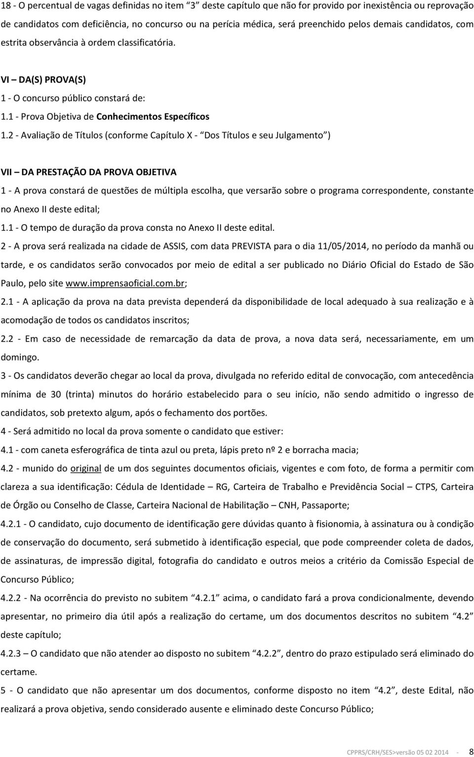 2 - Avaliação de Títulos (conforme Capítulo X - Dos Títulos e seu Julgamento ) VII DA PRESTAÇÃO DA PROVA OBJETIVA 1 - A prova constará de questões de múltipla escolha, que versarão sobre o programa