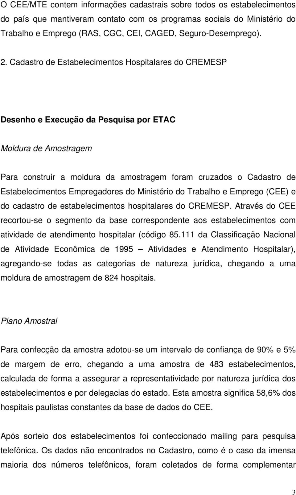 Cadastro de Estabelecimentos Hospitalares do CREMESP Desenho e Execução da Pesquisa por ETAC Moldura de Amostragem Para construir a moldura da amostragem foram cruzados o Cadastro de Estabelecimentos