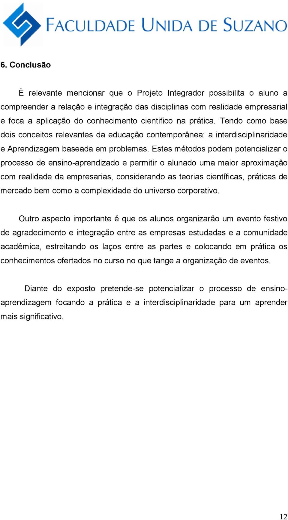 Estes métodos podem potencializar o processo de ensino-aprendizado e permitir o alunado uma maior aproximação com realidade da empresarias, considerando as teorias científicas, práticas de mercado