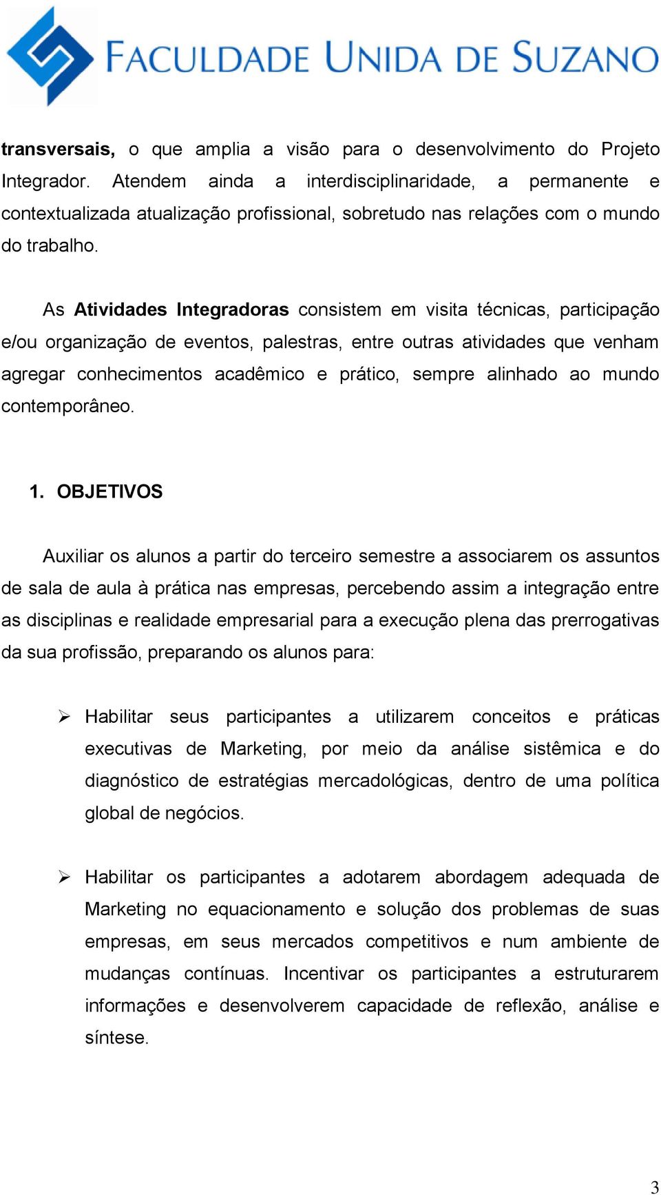 As Atividades Integradoras consistem em visita técnicas, participação e/ou organização de eventos, palestras, entre outras atividades que venham agregar conhecimentos acadêmico e prático, sempre