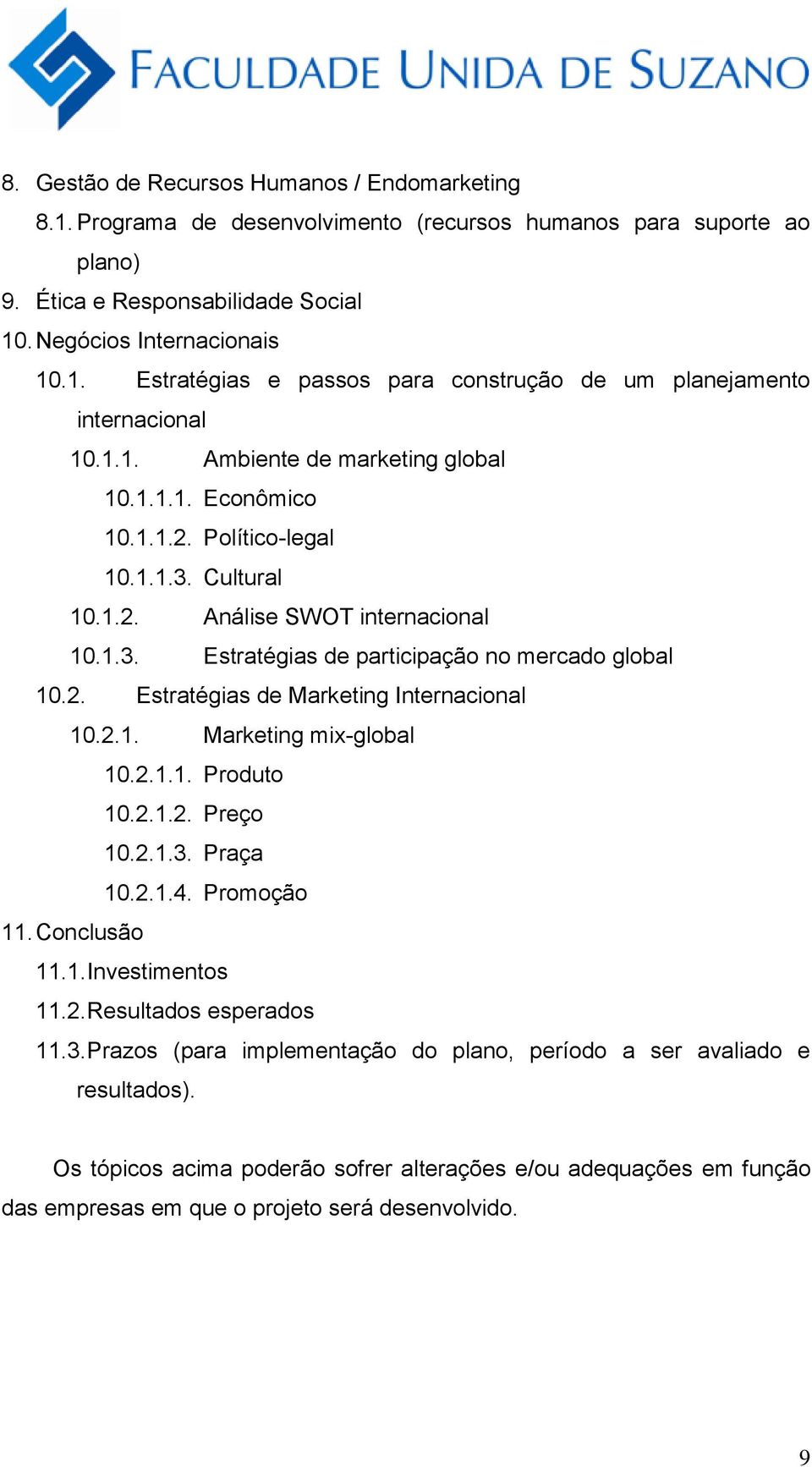 2.1. Marketing mix-global 10.2.1.1. Produto 10.2.1.2. Preço 10.2.1.3. Praça 10.2.1.4. Promoção 11. Conclusão 11.1. Investimentos 11.2. Resultados esperados 11.3. Prazos (para implementação do plano, período a ser avaliado e resultados).