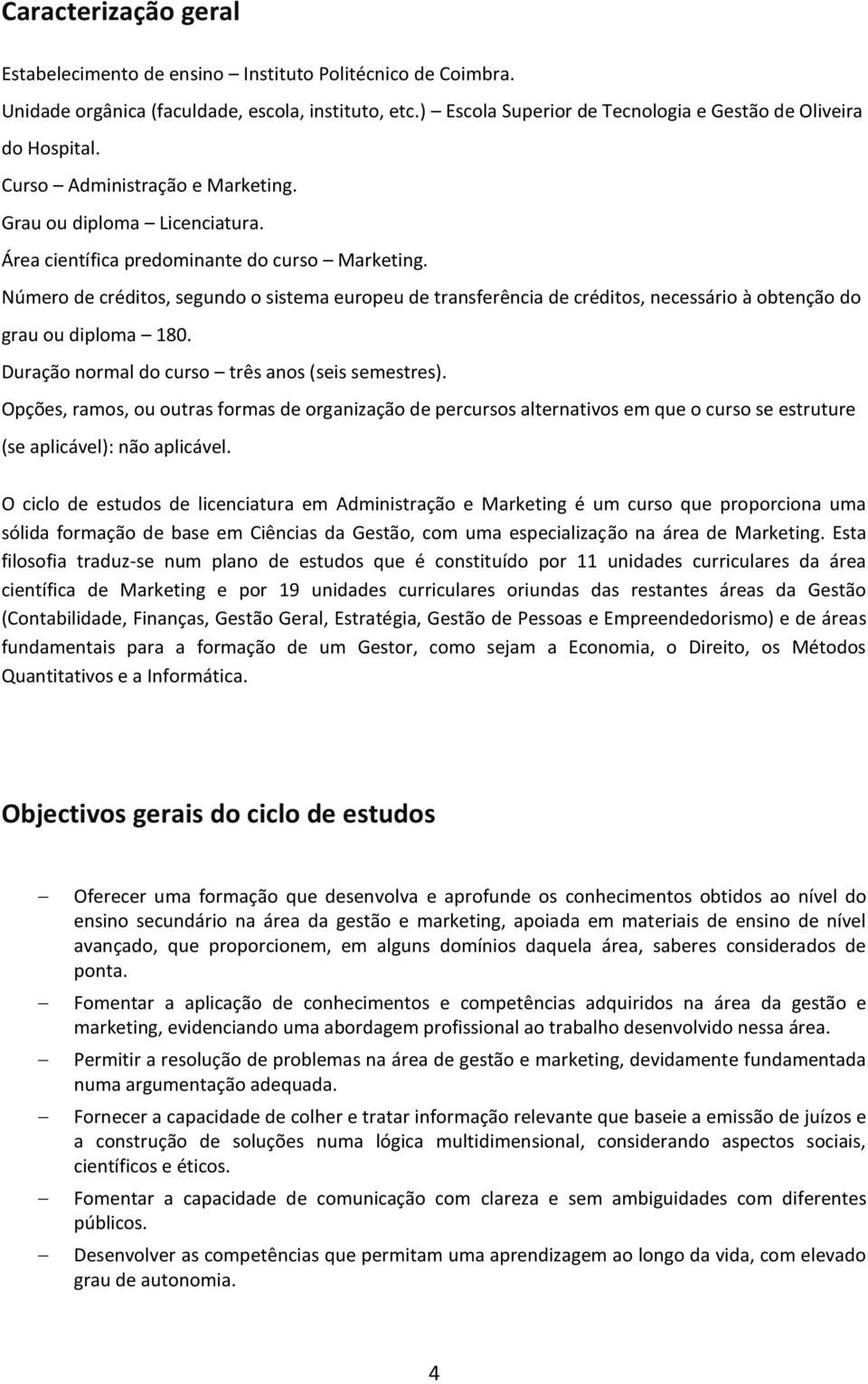 Número de créditos, segundo o sistema europeu de transferência de créditos, necessário à obtenção do grau ou diploma 180. Duração normal do curso três anos (seis semestres).