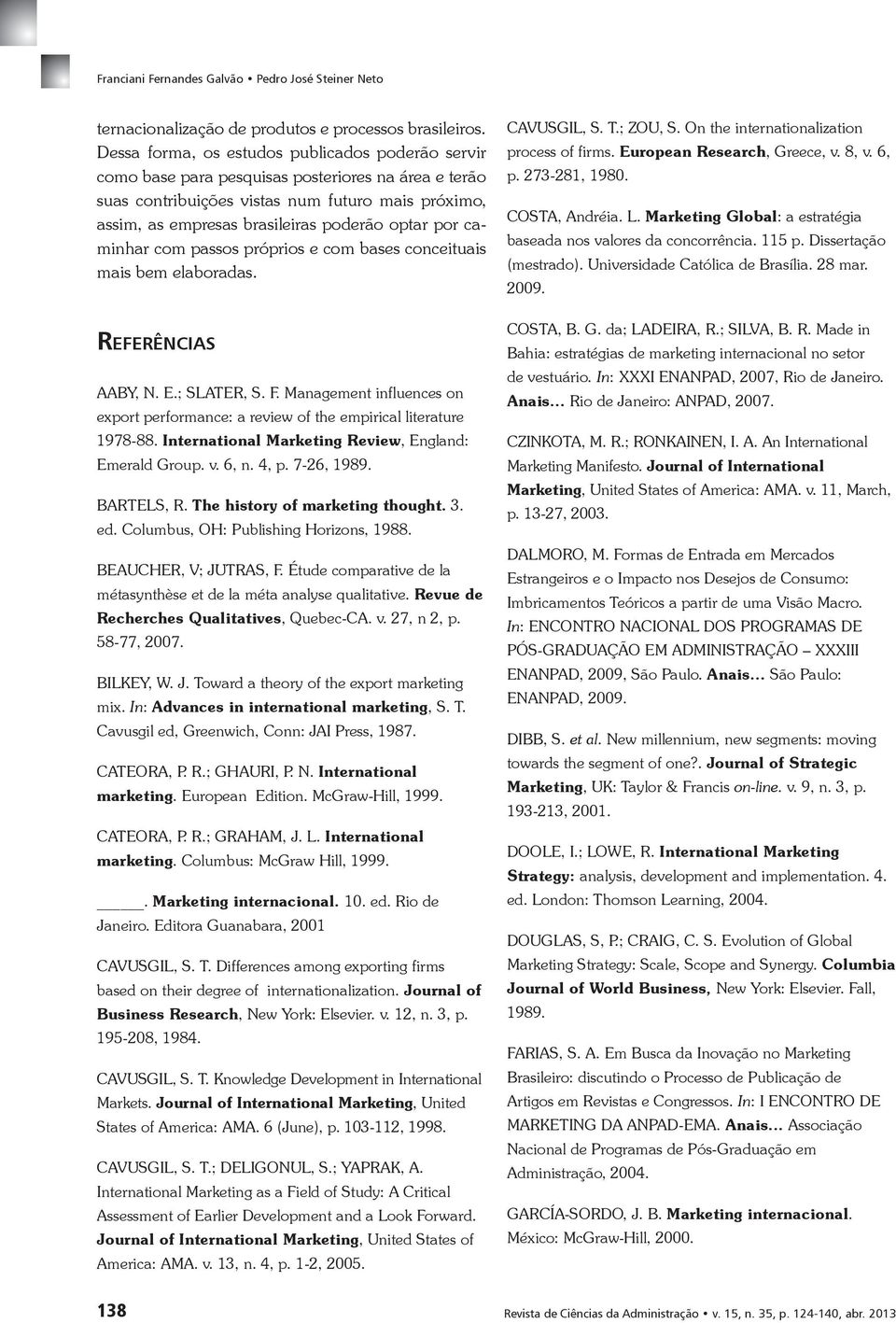 por caminhar com passos próprios e com bases conceituais mais bem elaboradas. REFERÊNCIAS AABY, N. E.; SLATER, S. F.