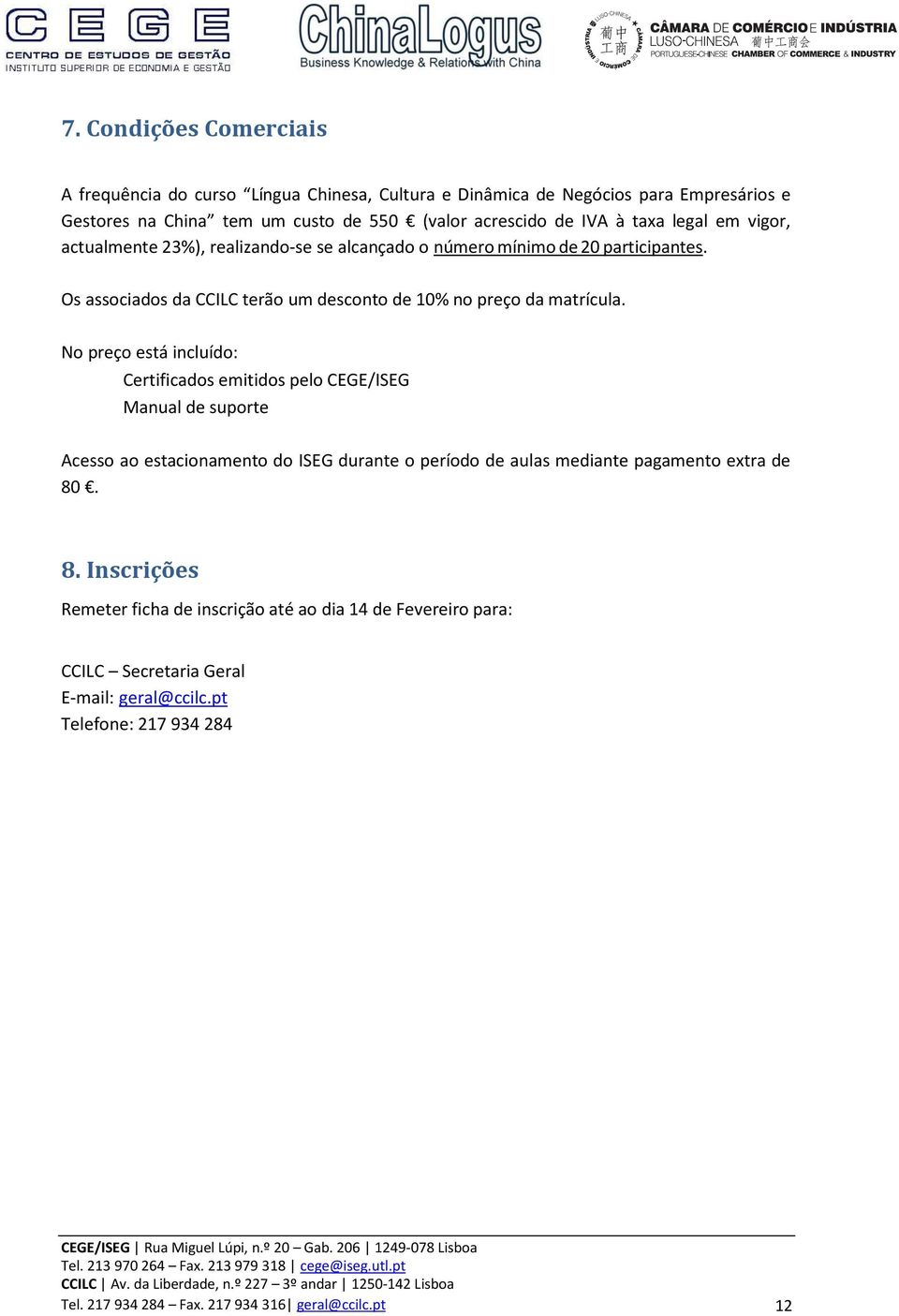 No preço está incluído: Certificados emitidos pelo CEGE/ISEG Manual de suporte Acesso ao estacionamento do ISEG durante o período de aulas mediante pagamento extra de 80