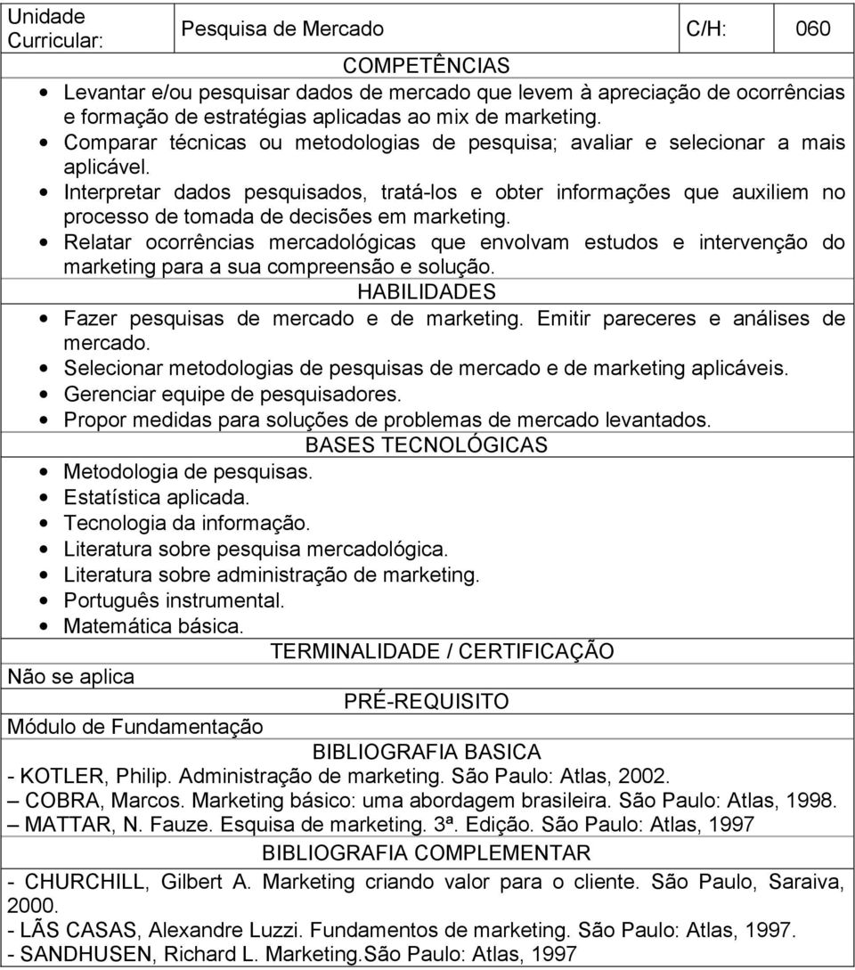 Interpretar dados pesquisados, tratá-los e obter informações que auxiliem no processo de tomada de decisões em marketing.