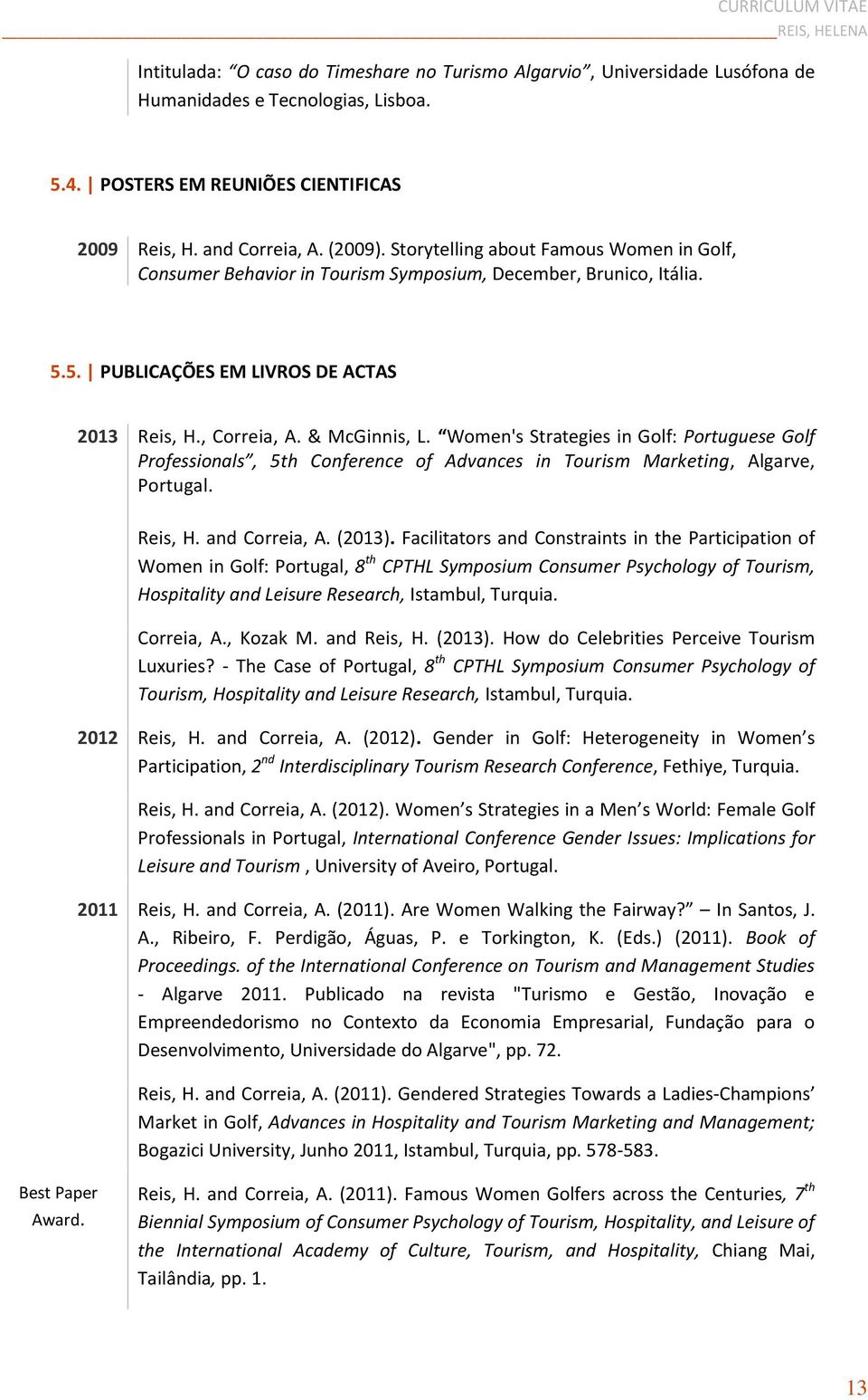 Women's Strategies in Golf: Portuguese Golf Professionals, 5th Conference of Advances in Tourism Marketing, Algarve, Portugal. Reis, H. and Correia, A. (2013).
