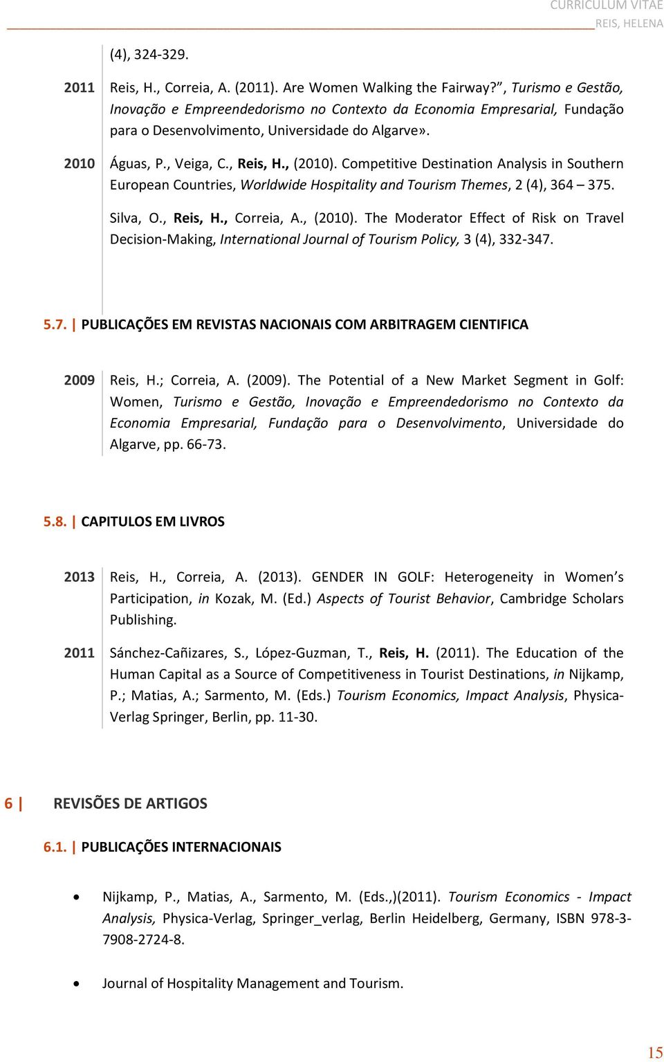 Competitive Destination Analysis in Southern European Countries, Worldwide Hospitality and Tourism Themes, 2 (4), 364 375. Silva, O., Reis, H., Correia, A., (2010).