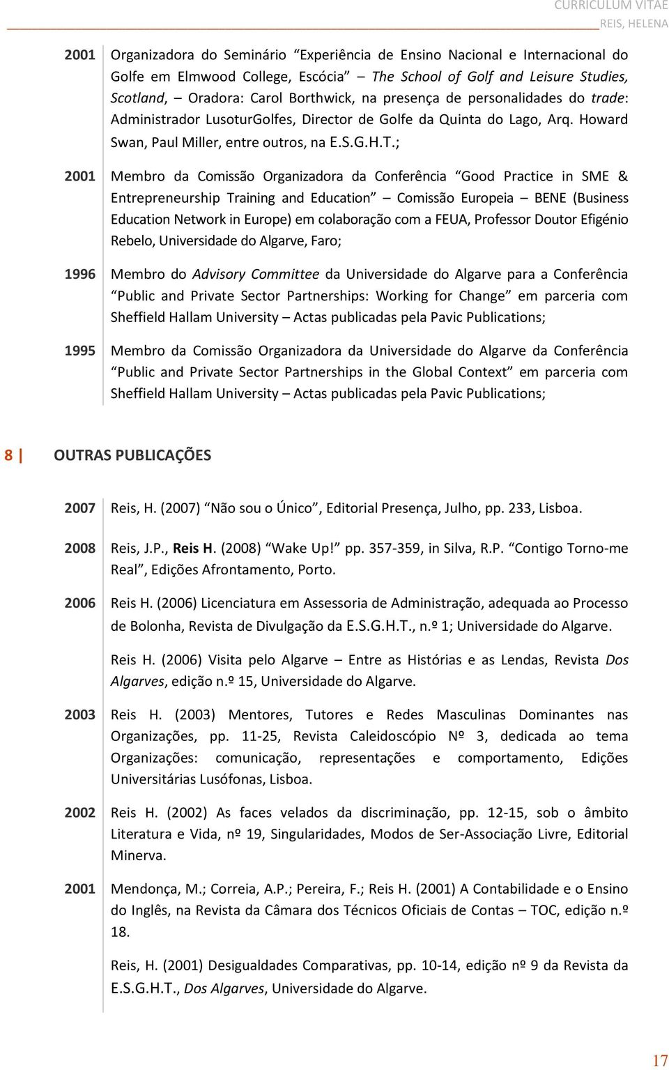 ; 2001 Membro da Comissão Organizadora da Conferência Good Practice in SME & Entrepreneurship Training and Education Comissão Europeia BENE (Business Education Network in Europe) em colaboração com a