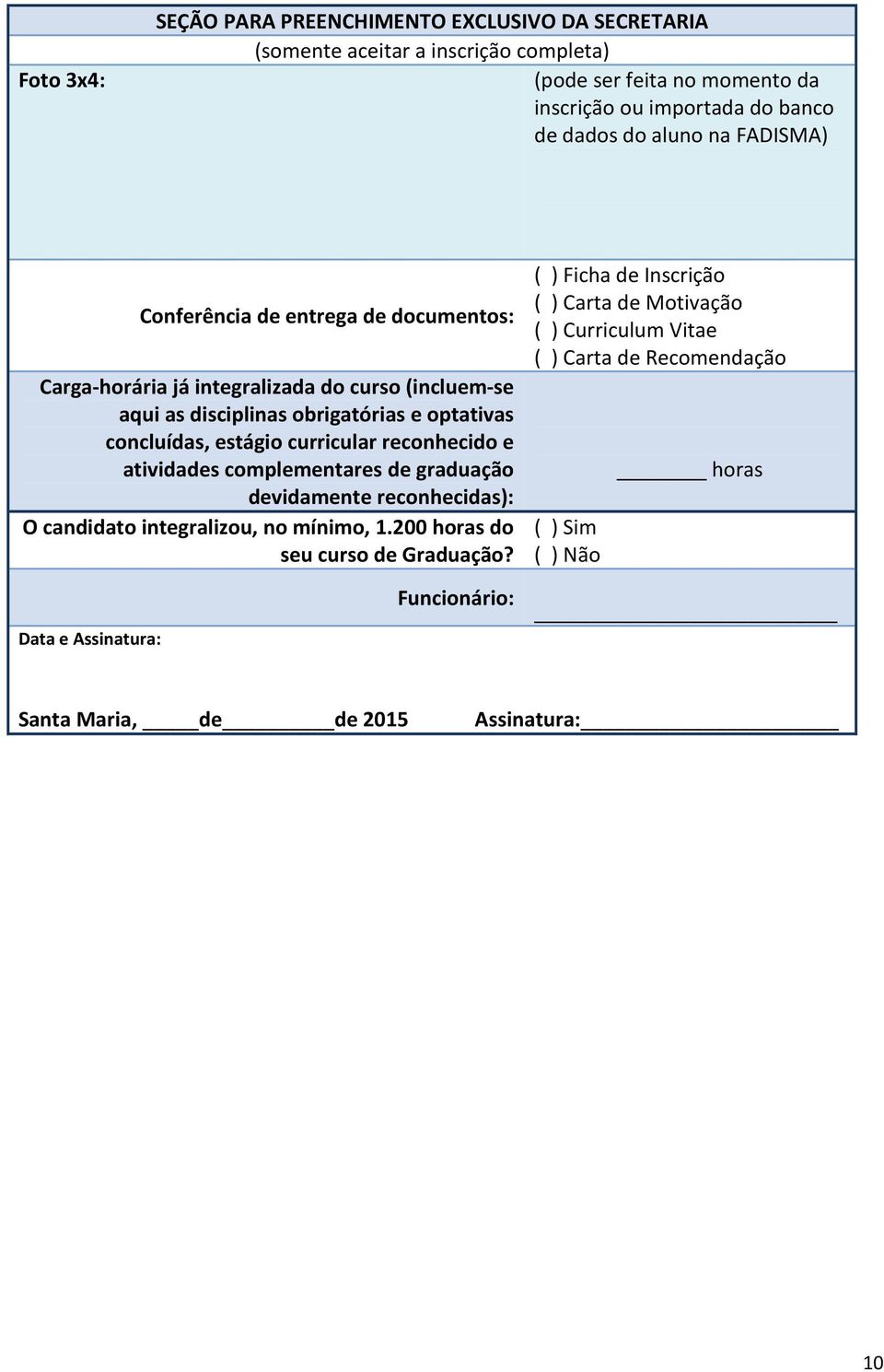 curricular reconhecido e atividades complementares de graduação devidamente reconhecidas): O candidato integralizou, no mínimo, 1.200 horas do seu curso de Graduação?