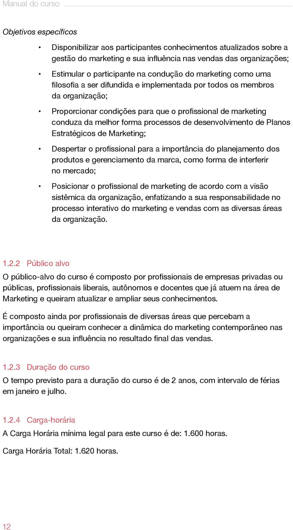 processos de desenvolvimento de Planos Estratégicos de Marketing; Despertar o profissional para a importância do planejamento dos produtos e gerenciamento da marca, como forma de interferir no