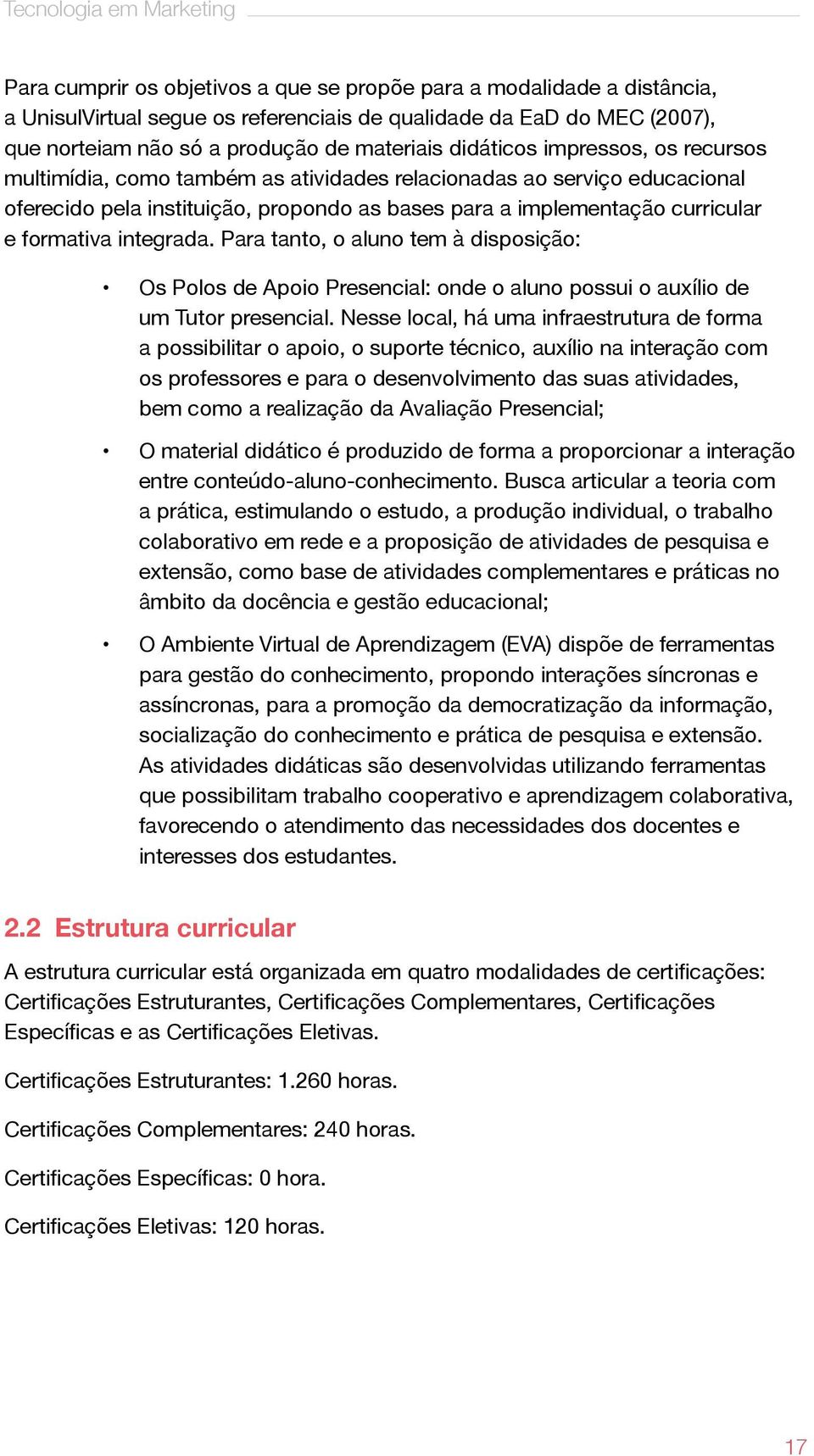 curricular e formativa integrada. Para tanto, o aluno tem à disposição: Os Polos de Apoio Presencial: onde o aluno possui o auxílio de um Tutor presencial.