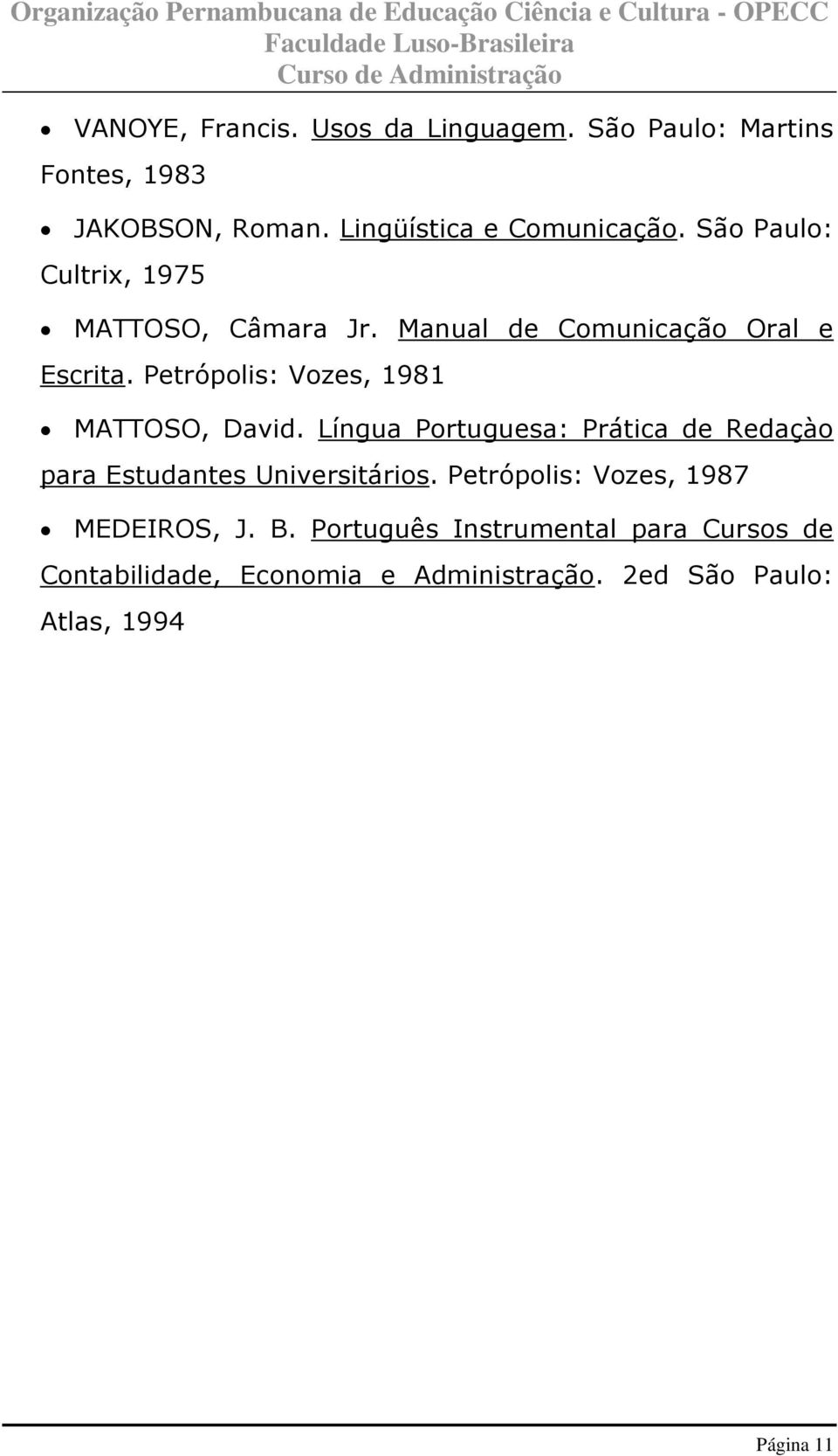 Petrópolis: Vozes, 1981 MATTOSO, David. Língua Portuguesa: Prática de Redaçào para Estudantes Universitários.