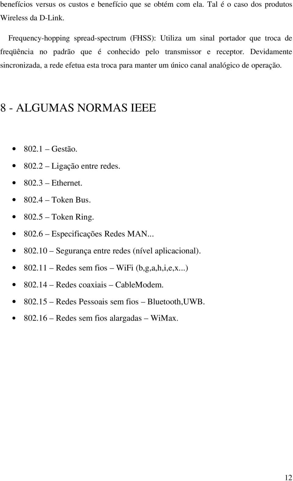 Devidamente sincronizada, a rede efetua esta troca para manter um único canal analógico de operação. 8 - ALGUMAS NORMAS IEEE 802.1 Gestão. 802.2 Ligação entre redes. 802.3 Ethernet.