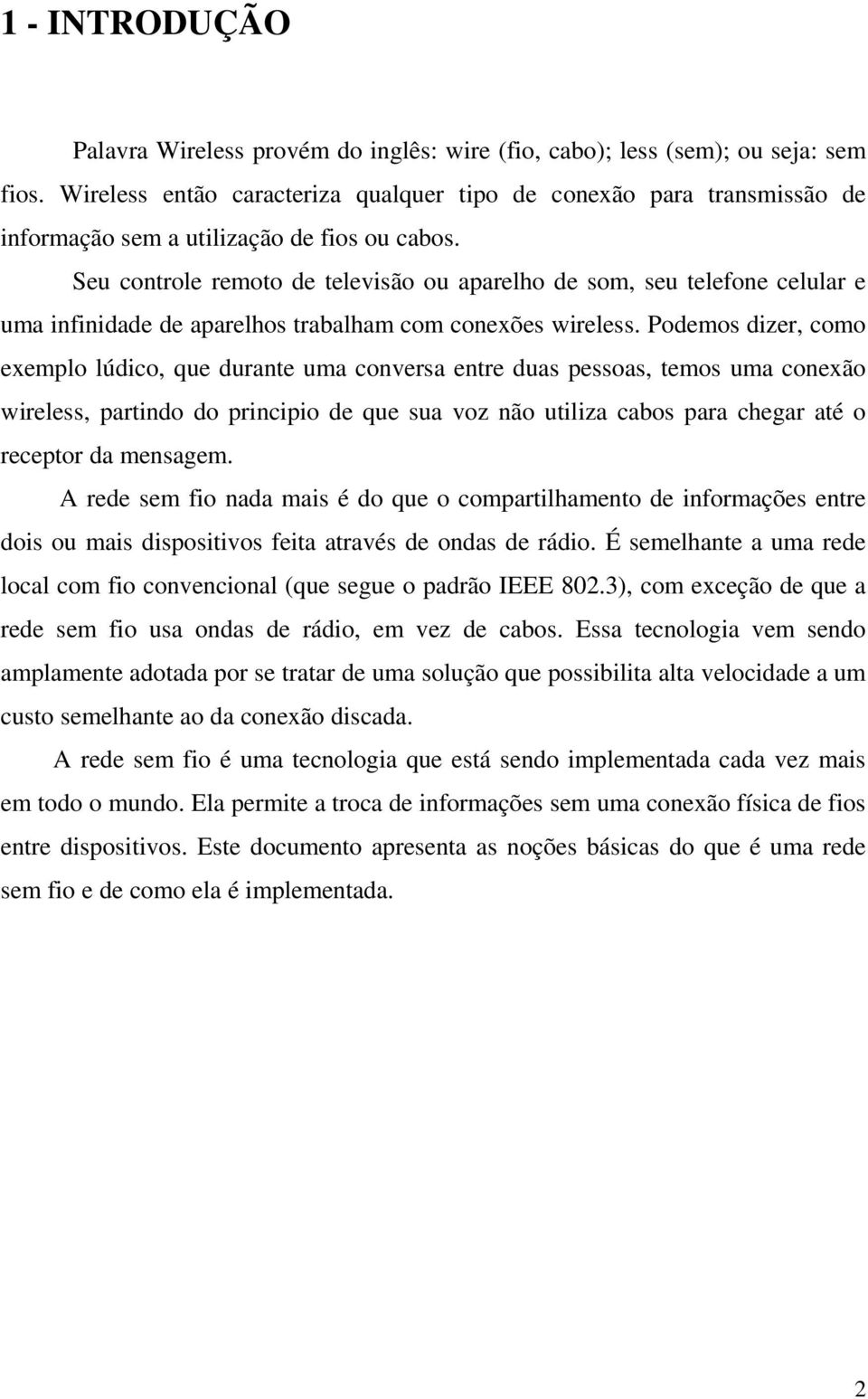 Seu controle remoto de televisão ou aparelho de som, seu telefone celular e uma infinidade de aparelhos trabalham com conexões wireless.