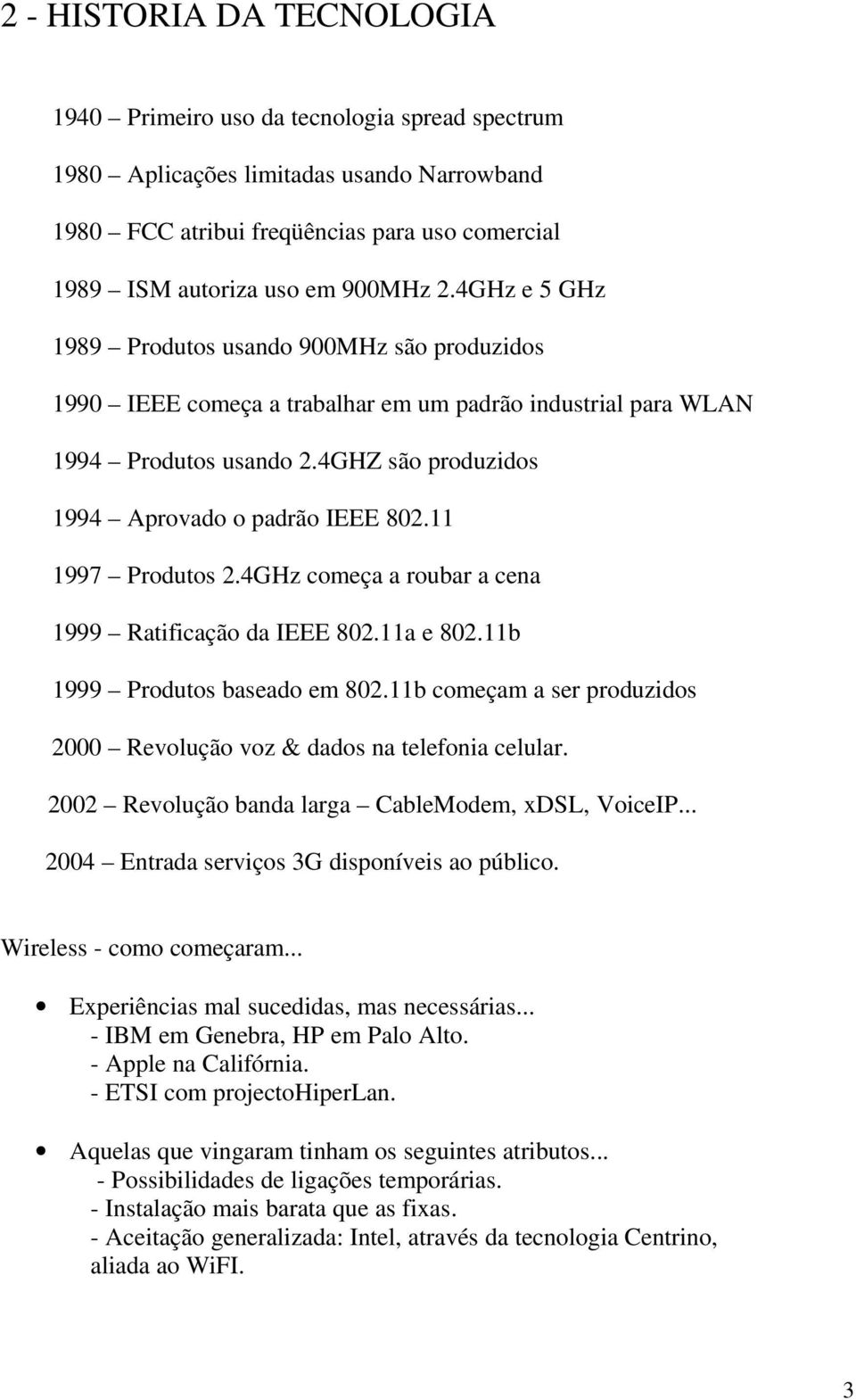 11 1997 Produtos 2.4GHz começa a roubar a cena 1999 Ratificação da IEEE 802.11a e 802.11b 1999 Produtos baseado em 802.11b começam a ser produzidos 2000 Revolução voz & dados na telefonia celular.