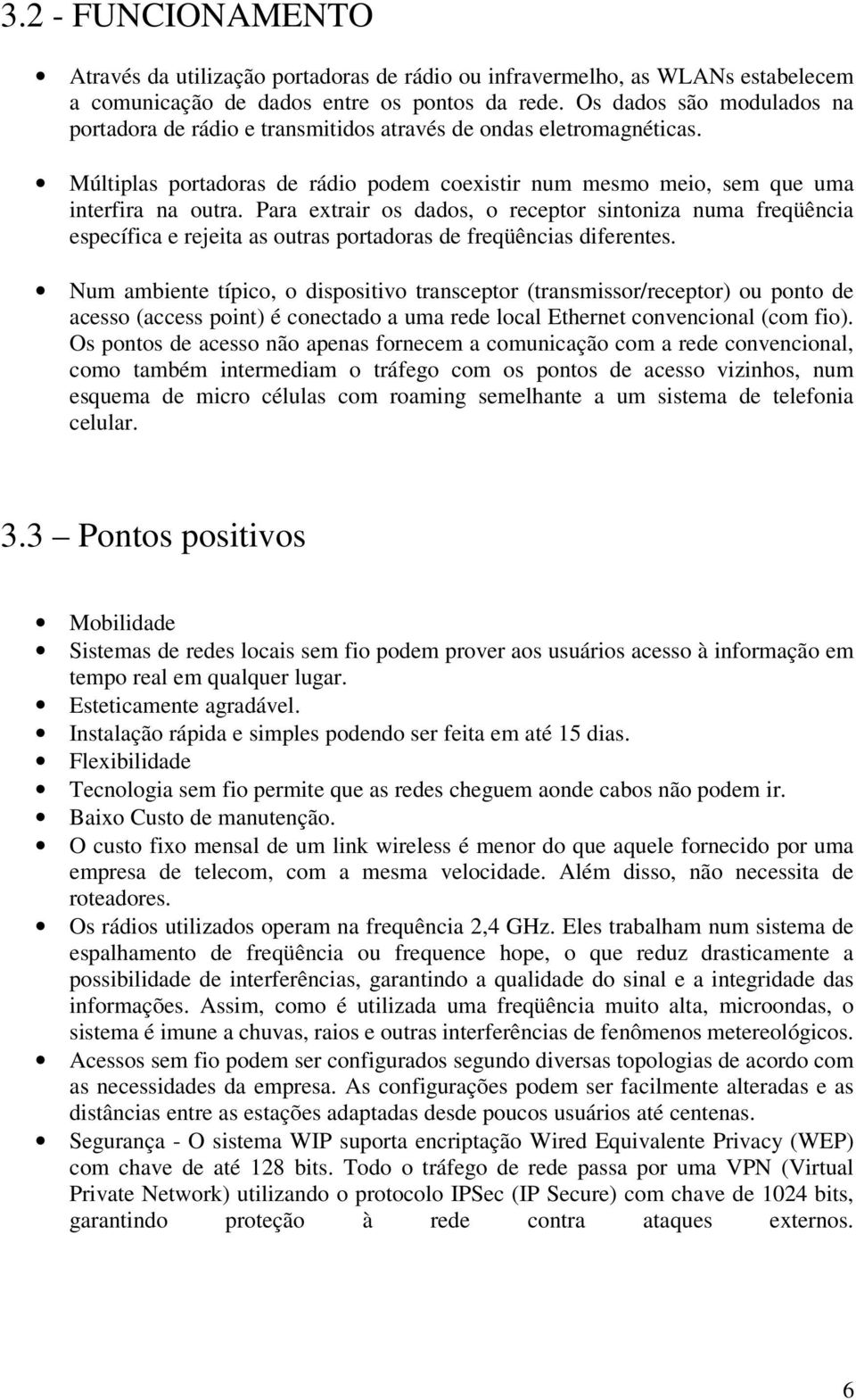 Para extrair os dados, o receptor sintoniza numa freqüência específica e rejeita as outras portadoras de freqüências diferentes.