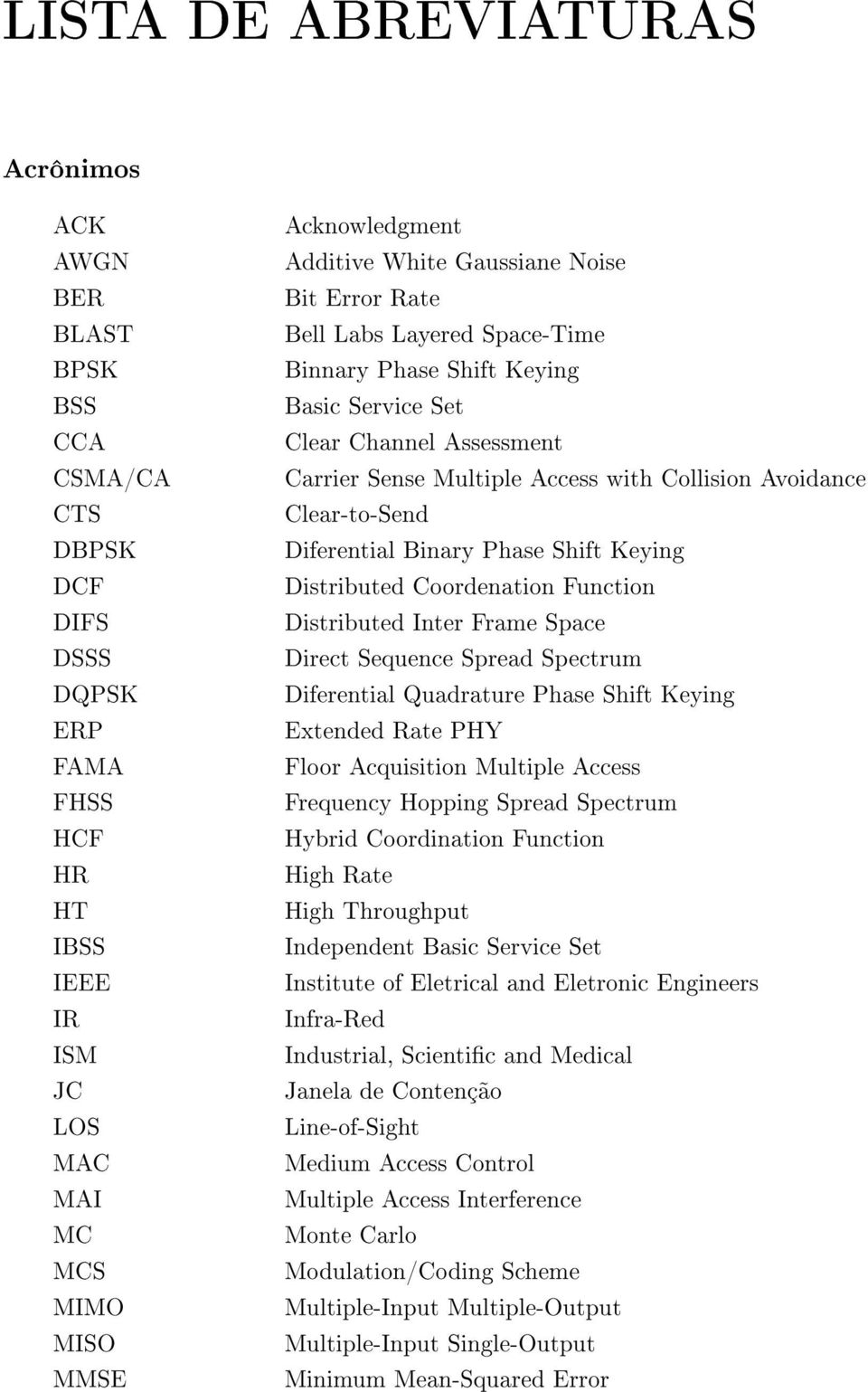 Clear-to-Send Diferential Binary Phase Shift Keying Distributed Coordenation Function Distributed Inter Frame Space Direct Sequence Spread Spectrum Diferential Quadrature Phase Shift Keying Extended