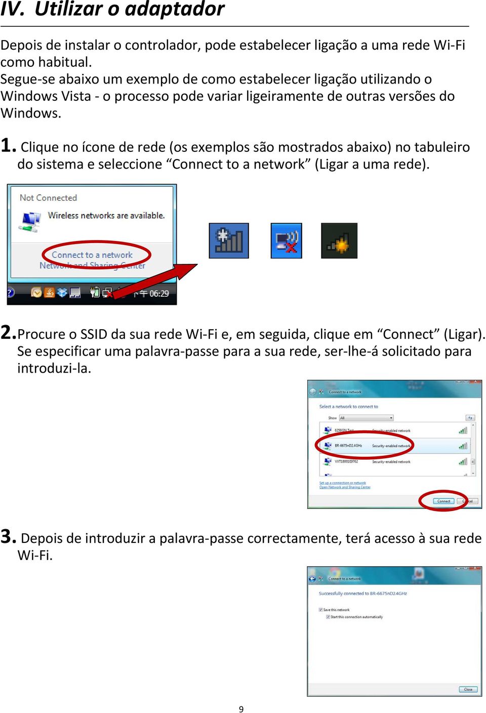 Clique no ícone de rede (os exemplos são mostrados abaixo) no tabuleiro do sistema e seleccione Connect to a network (Ligar a uma rede). 2.