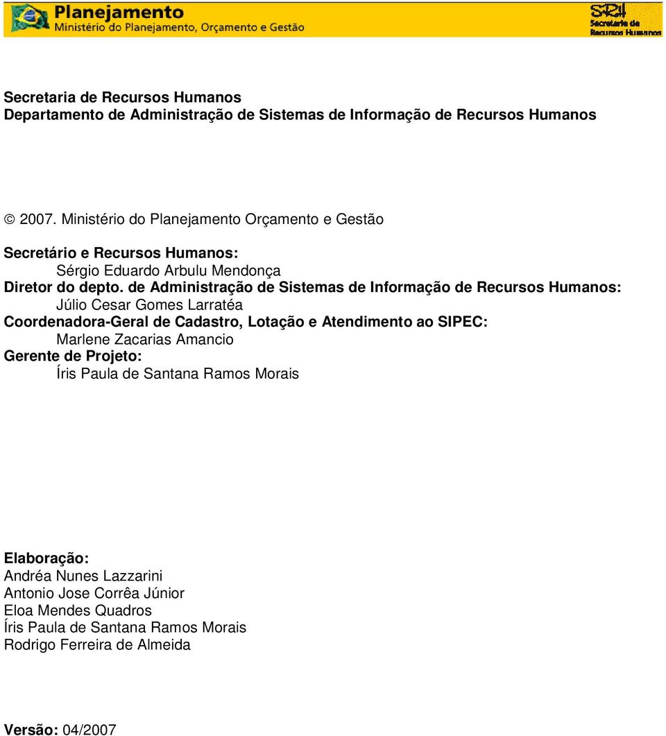 de Administração de Sistemas de Informação de Recursos Humanos: Júlio Cesar Gomes Larratéa Coordenadora-Geral de Cadastro, Lotação e Atendimento ao SIPEC: