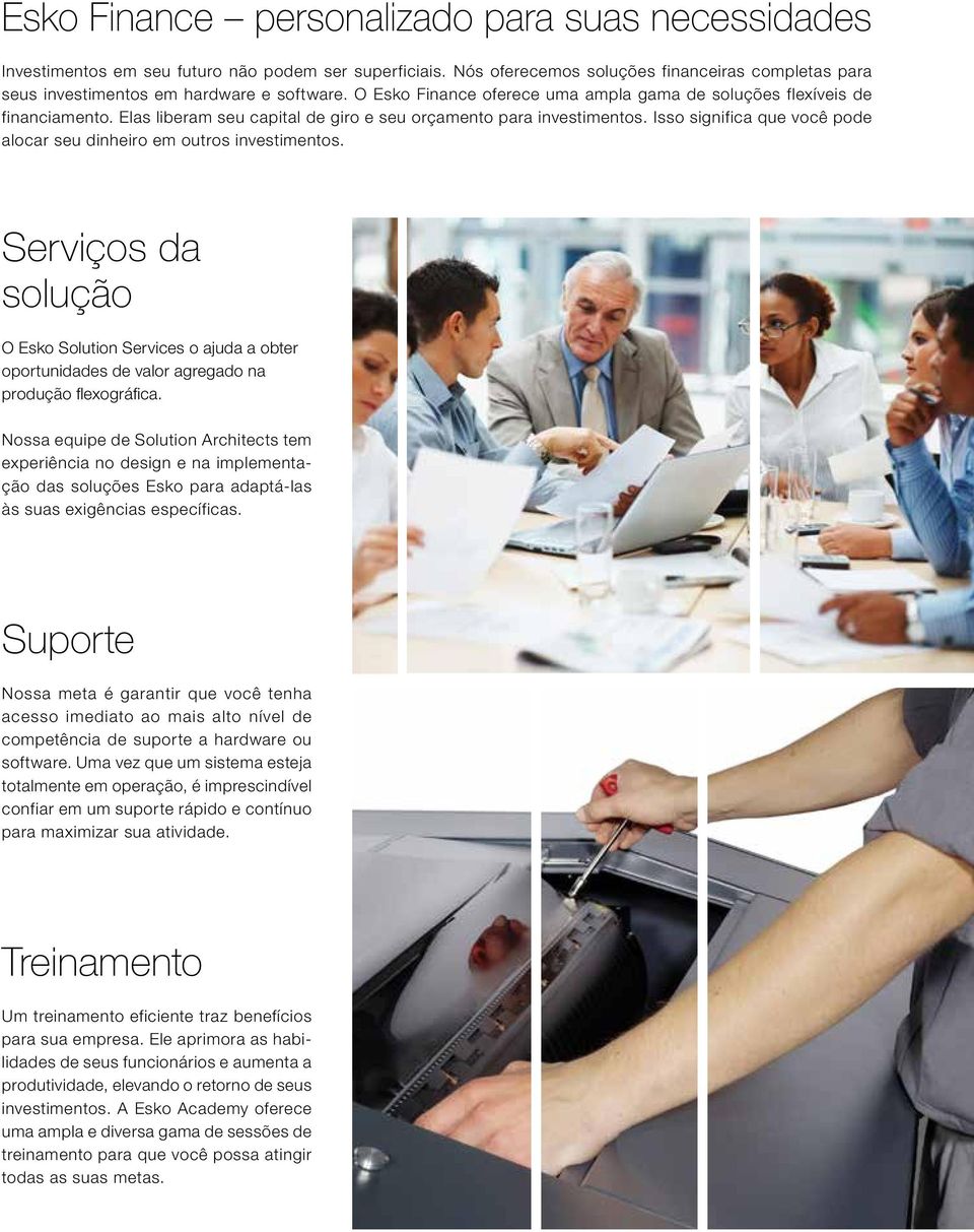 Isso significa que você pode alocar seu dinheiro em outros investimentos. Serviços da solução O Esko Solution Services o ajuda a obter oportunidades de valor agregado na produção flexográfica.