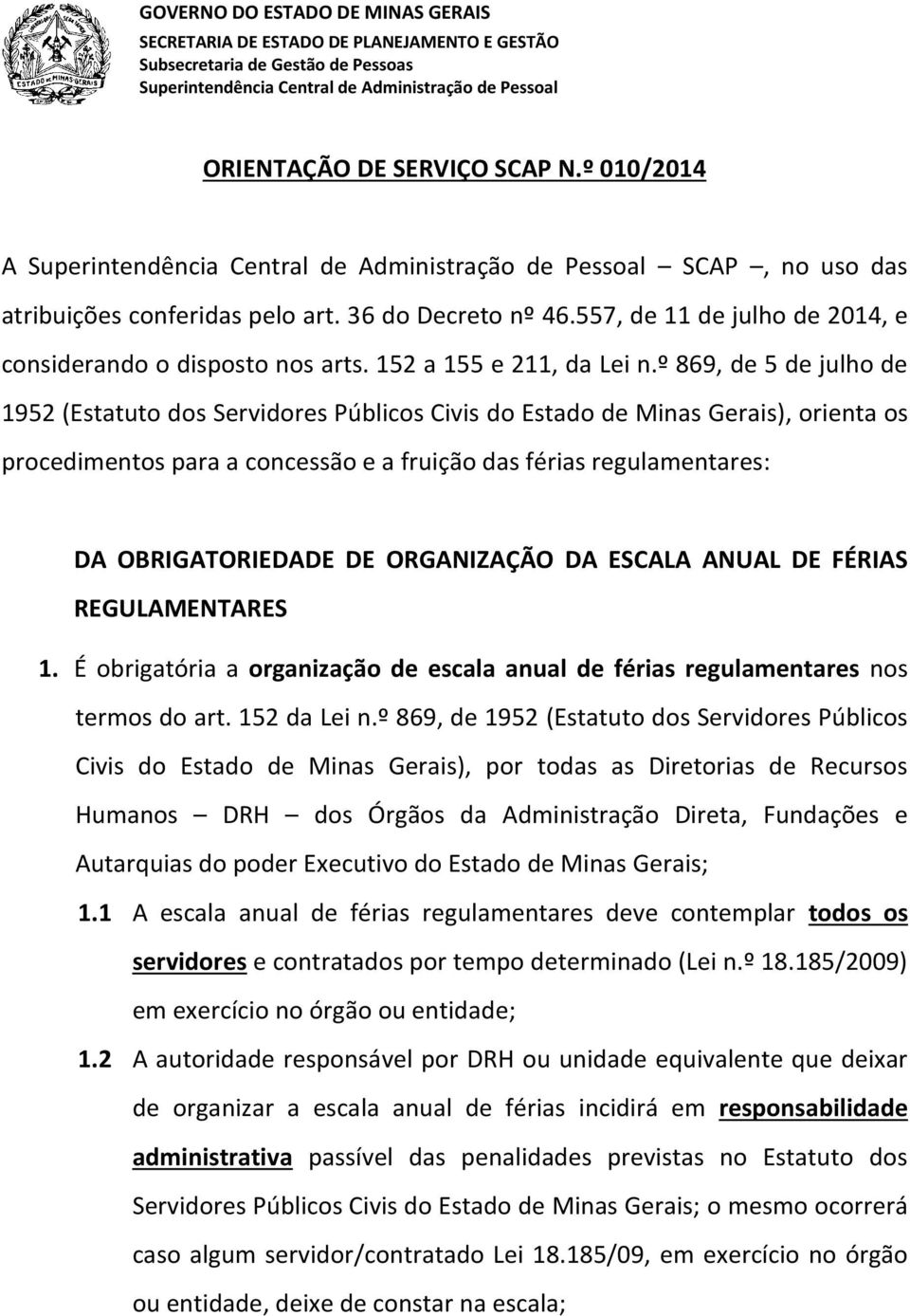 º 869, de 5 de julho de 1952 (Estatuto dos Servidores Públicos Civis do Estado de Minas Gerais), orienta os procedimentos para a concessão e a fruição das férias regulamentares: DA OBRIGATORIEDADE DE
