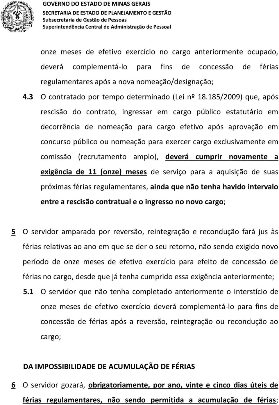 185/2009) que, após rescisão do contrato, ingressar em cargo público estatutário em decorrência de nomeação para cargo efetivo após aprovação em concurso público ou nomeação para exercer cargo