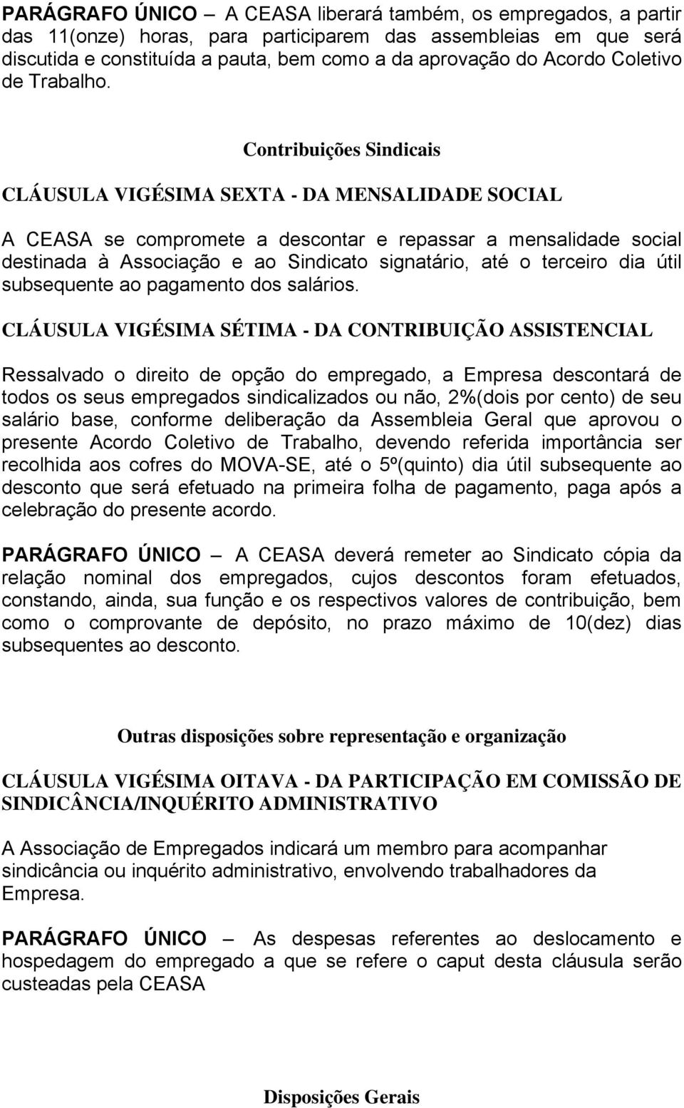 Contribuições Sindicais CLÁUSULA VIGÉSIMA SEXTA - DA MENSALIDADE SOCIAL A CEASA se compromete a descontar e repassar a mensalidade social destinada à Associação e ao Sindicato signatário, até o