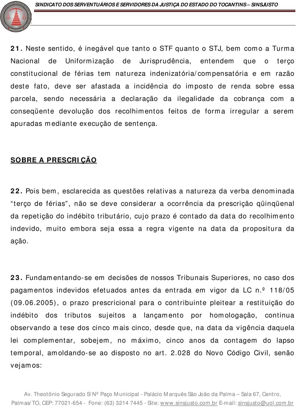 devolução dos recolhimentos feitos de forma irregular a serem apuradas mediante execução de sentença SOBRE A PRESCRIÇÃO 22 Pois bem, esclarecida as questões relativas a natureza da verba denominada