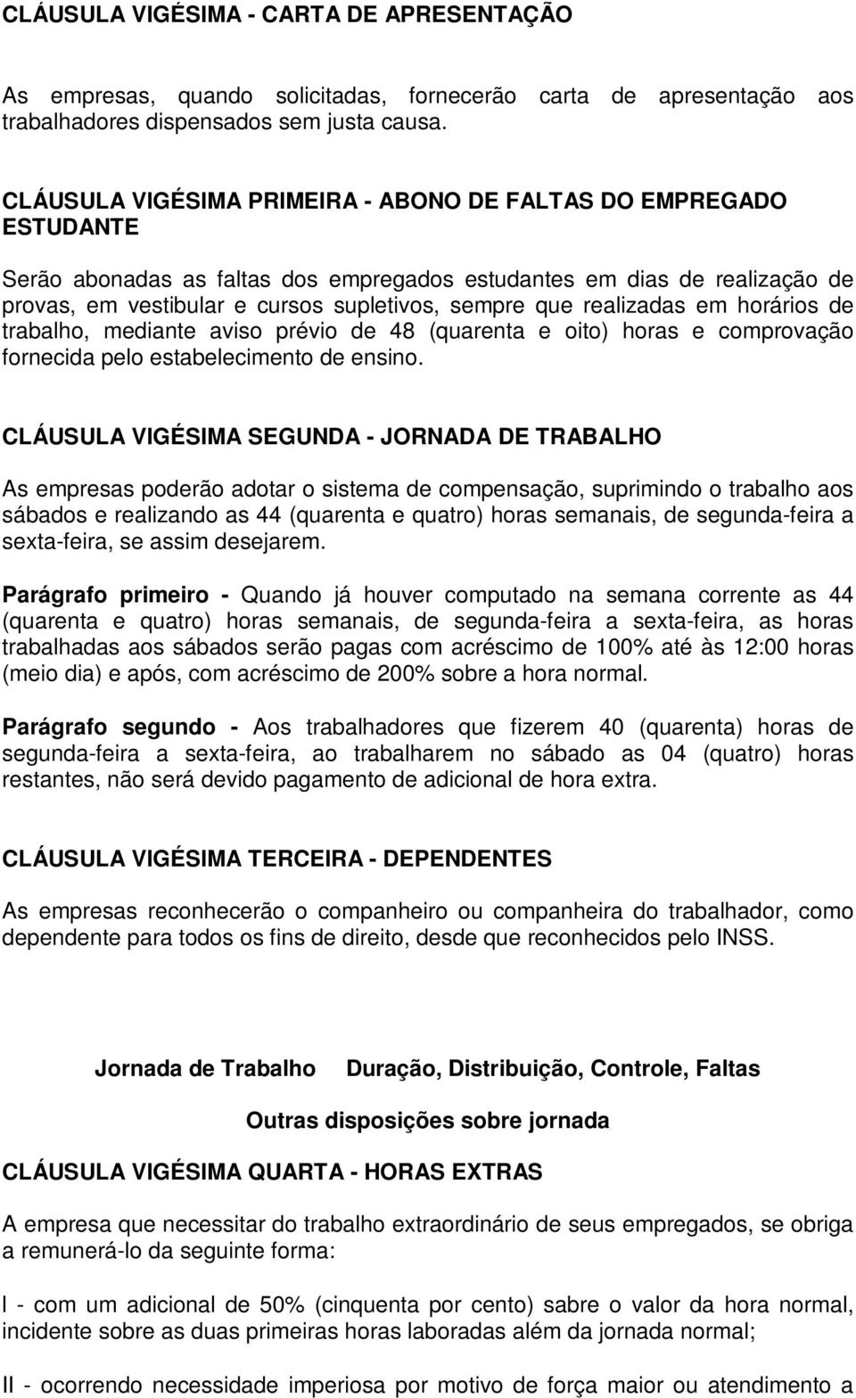 realizadas em horários de trabalho, mediante aviso prévio de 48 (quarenta e oito) horas e comprovação fornecida pelo estabelecimento de ensino.