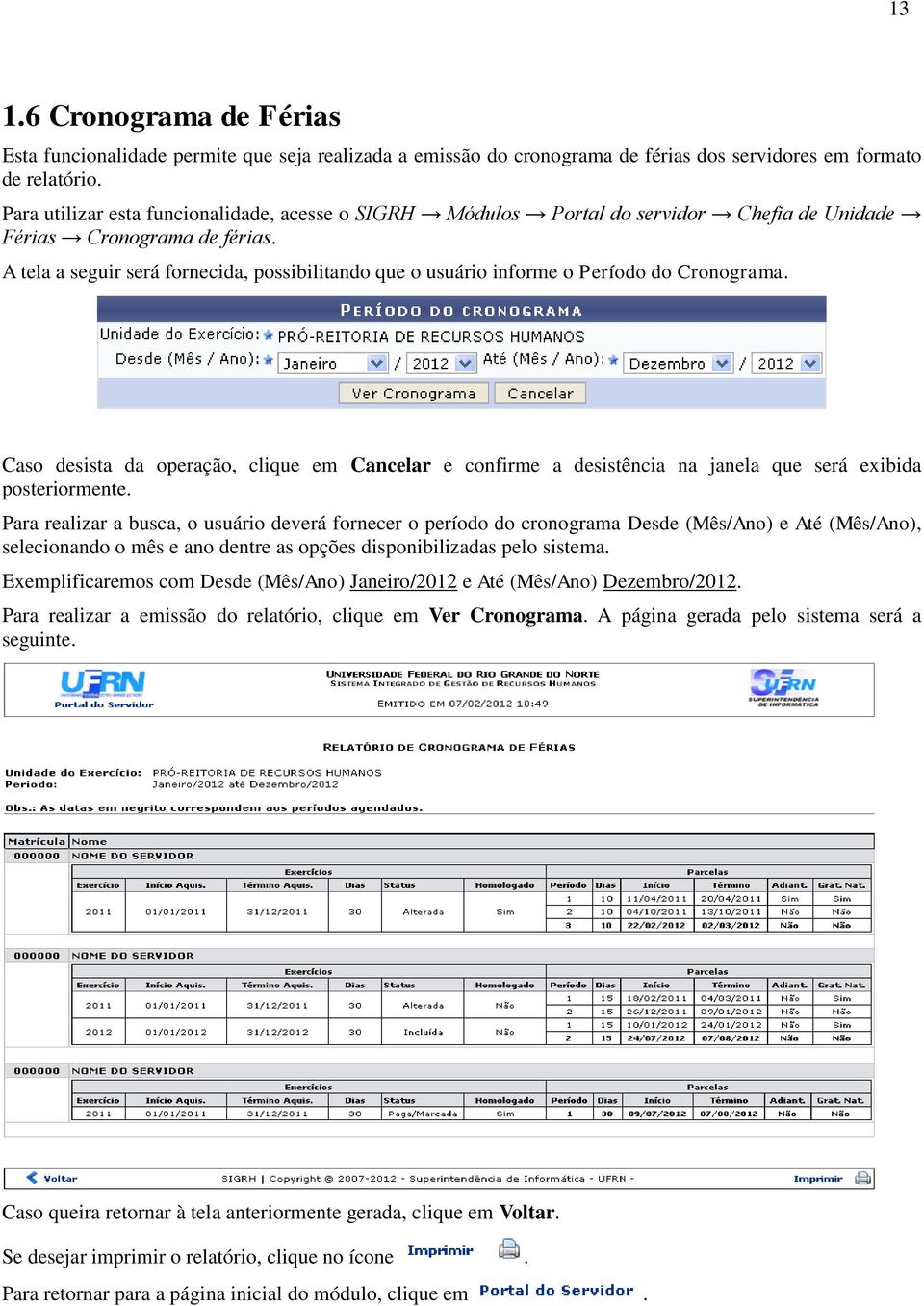 A tela a seguir será fornecida, possibilitando que o usuário informe o Período do Cronograma.