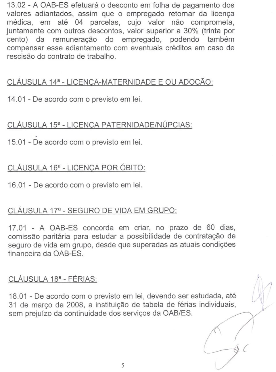 148 - LICENÇA-MATERNIDADE E OU ADOCÃO: 14.01 - De acordo com o previsto em lei. 158 - L1CENCA PATERNIDADE/NÚPCIAS: 15.01 - De acordo com o previsto em lei. 168 - L1CENCA POR OBITO: 16.