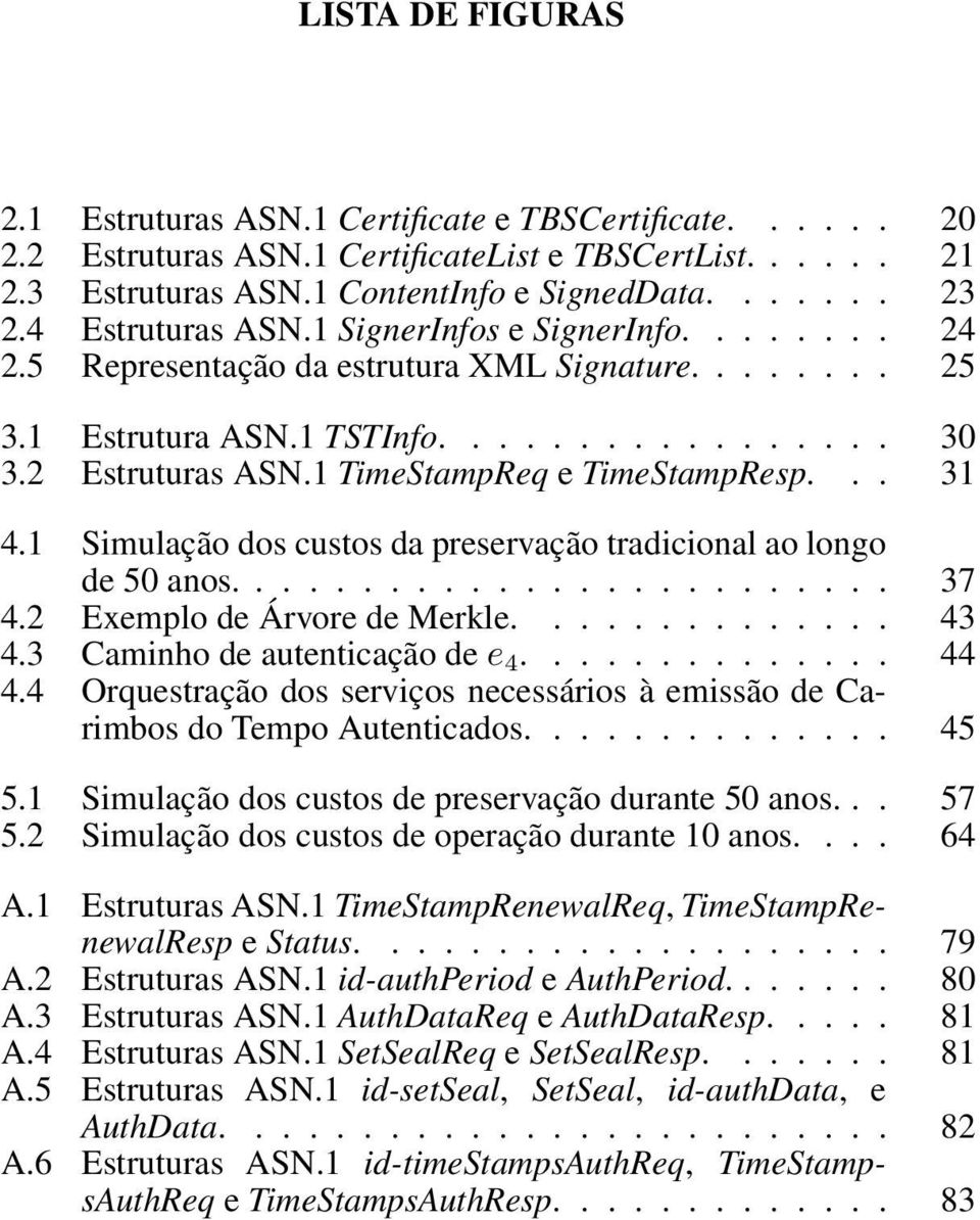 1 TimeStampReq e TimeStampResp... 31 4.1 Simulação dos custos da preservação tradicional ao longo de 50 anos......................... 37 4.2 Exemplo de Árvore de Merkle.............. 43 4.