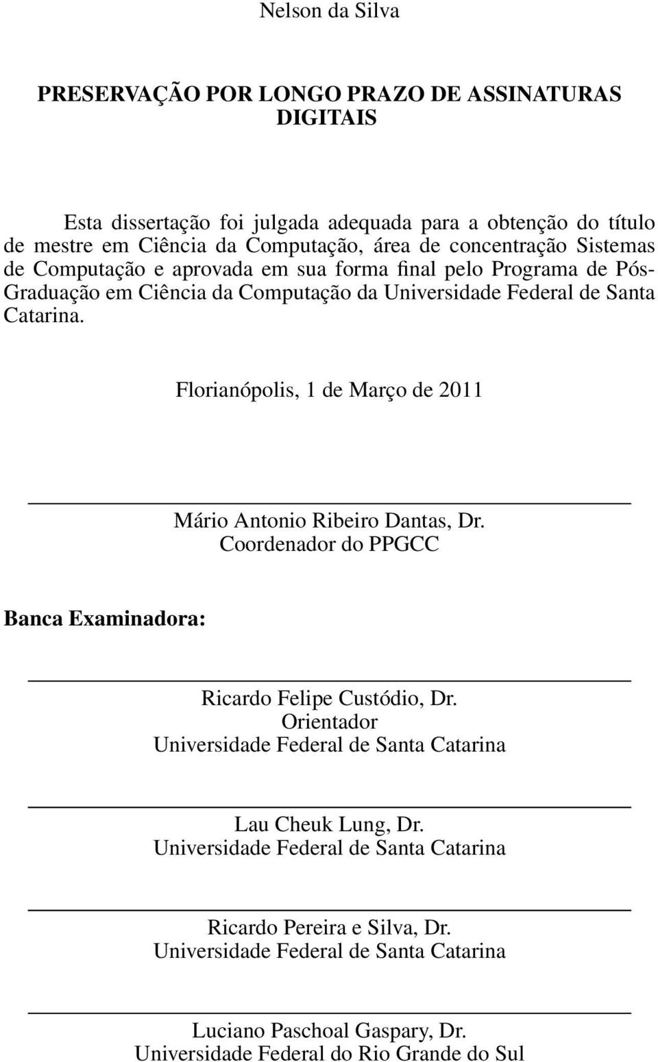 Florianópolis, 1 de Março de 2011 Mário Antonio Ribeiro Dantas, Dr. Coordenador do PPGCC Banca Examinadora: Ricardo Felipe Custódio, Dr.