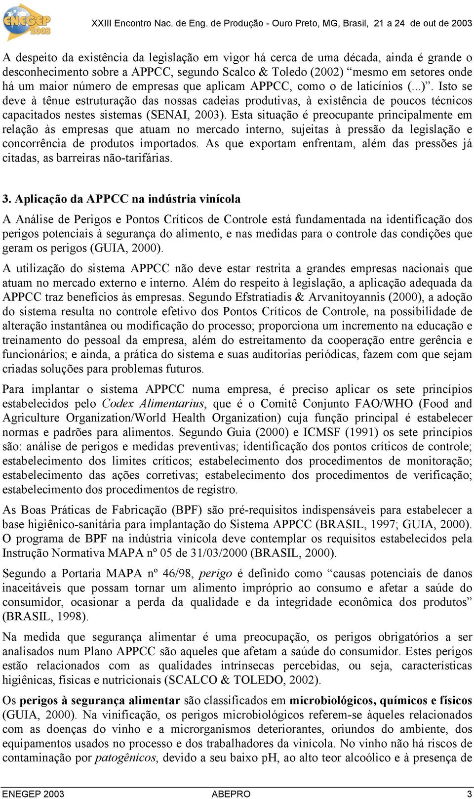 Esta situação é preocupante principalmente em relação às empresas que atuam no mercado interno, sujeitas à pressão da legislação e concorrência de produtos importados.