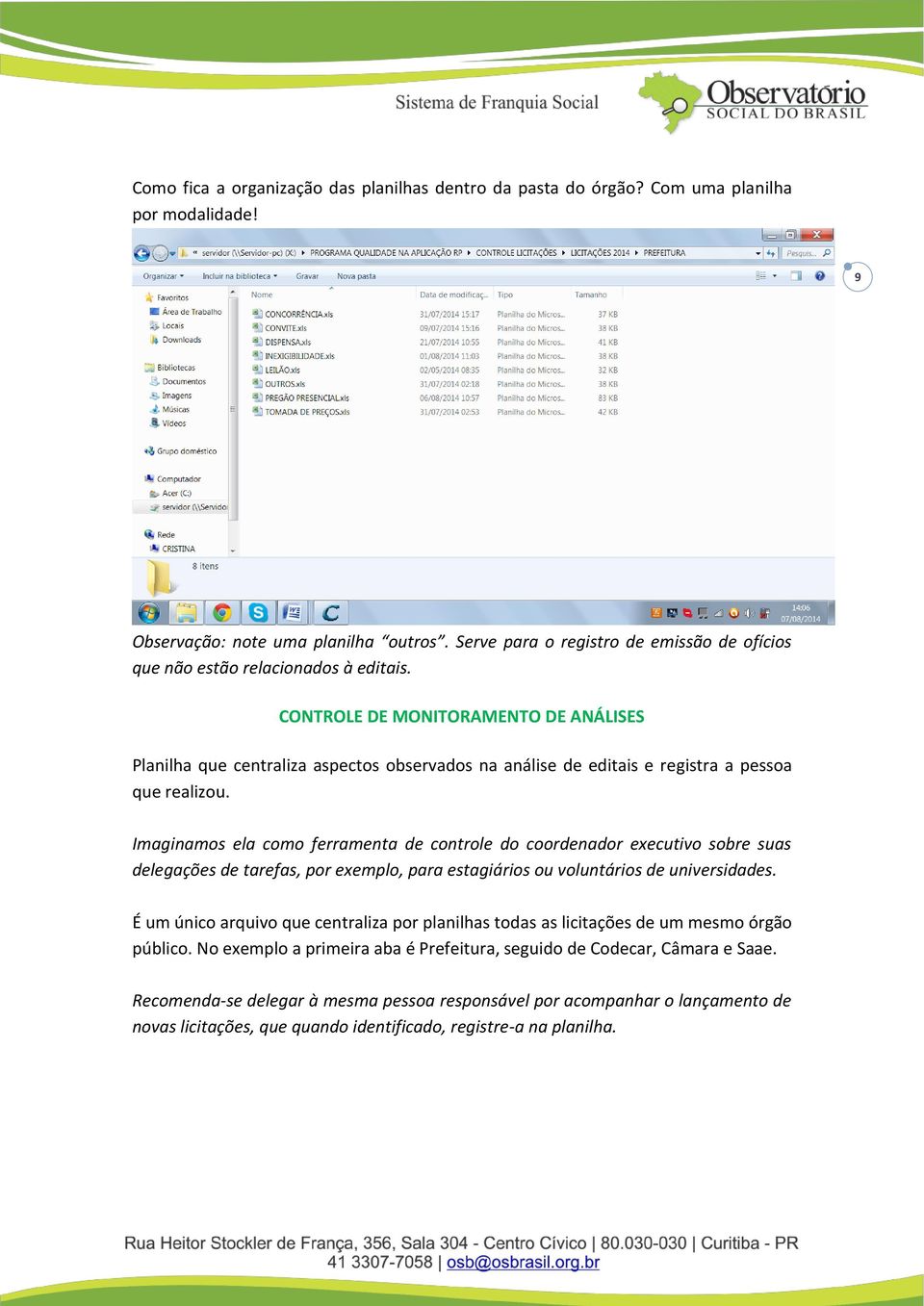 CONTROLE DE MONITORAMENTO DE ANÁLISES Planilha que centraliza aspectos observados na análise de editais e registra a pessoa que realizou.