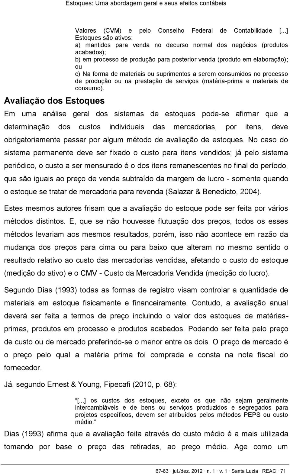 materiais ou suprimentos a serem consumidos no processo de produção ou na prestação de serviços (matéria-prima e materiais de consumo).