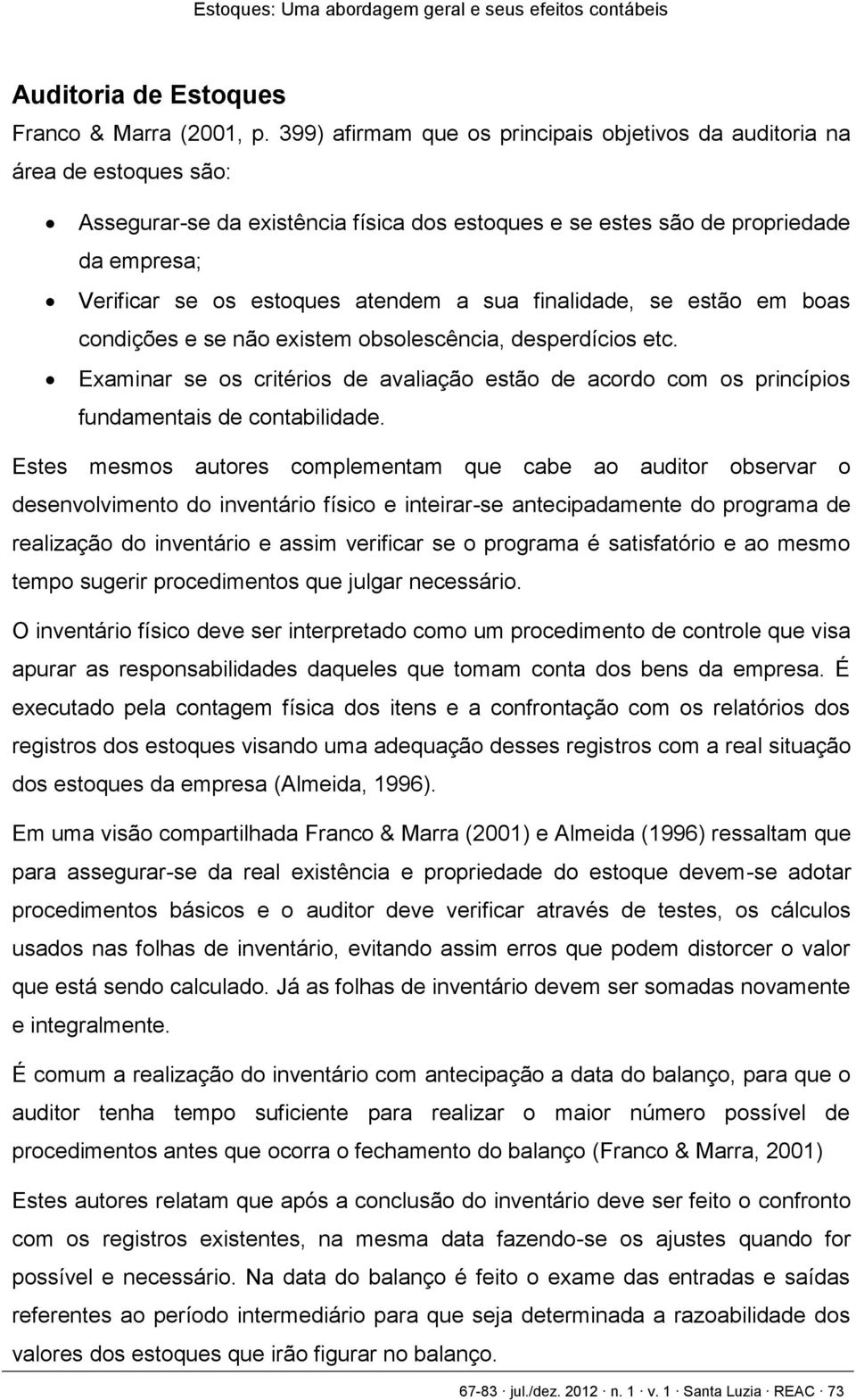 atendem a sua finalidade, se estão em boas condições e se não existem obsolescência, desperdícios etc.