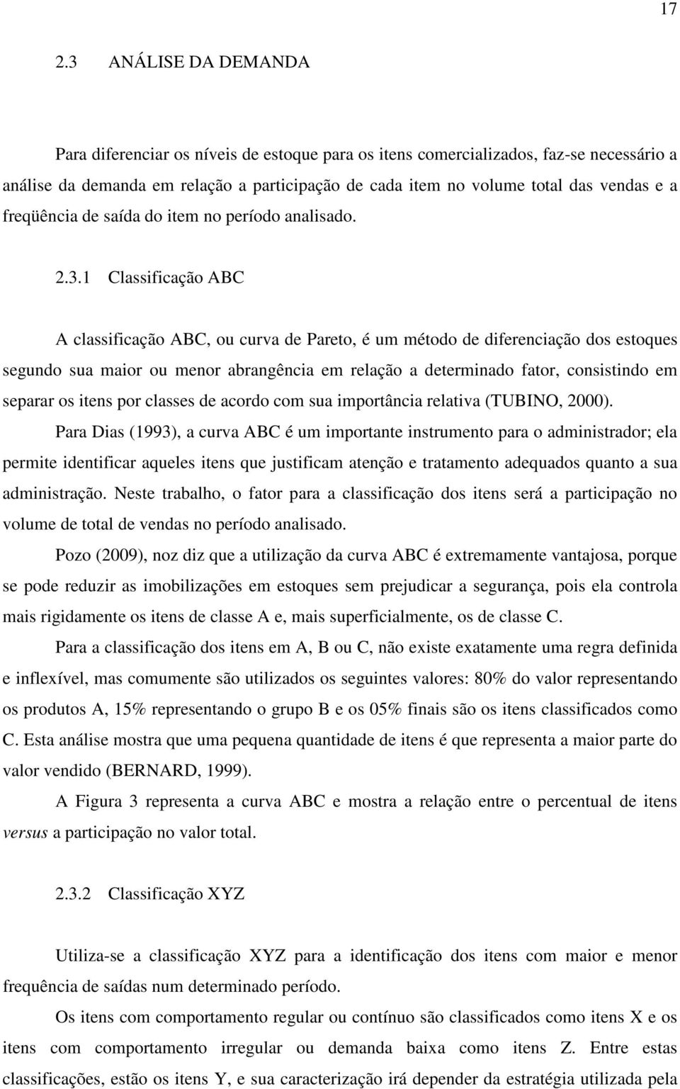 1 Classificação ABC A classificação ABC, ou curva de Pareto, é um método de diferenciação dos estoques segundo sua maior ou menor abrangência em relação a determinado fator, consistindo em separar os