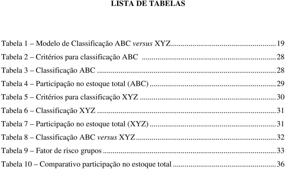 .. 29 Tabela 5 Critérios para classificação XYZ... 30 Tabela 6 Classificação XYZ.