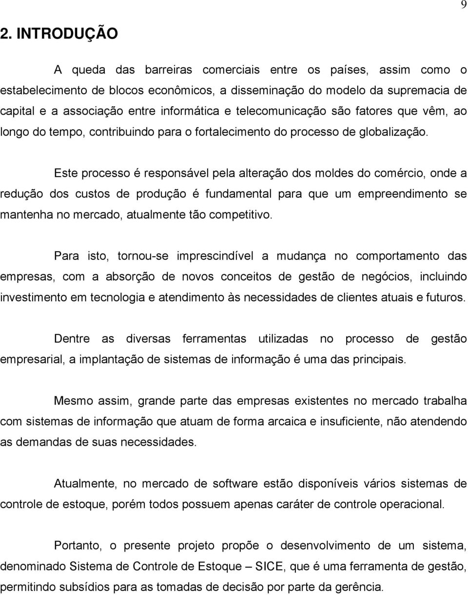 Este processo é responsável pela alteração dos moldes do comércio, onde a redução dos custos de produção é fundamental para que um empreendimento se mantenha no mercado, atualmente tão competitivo.