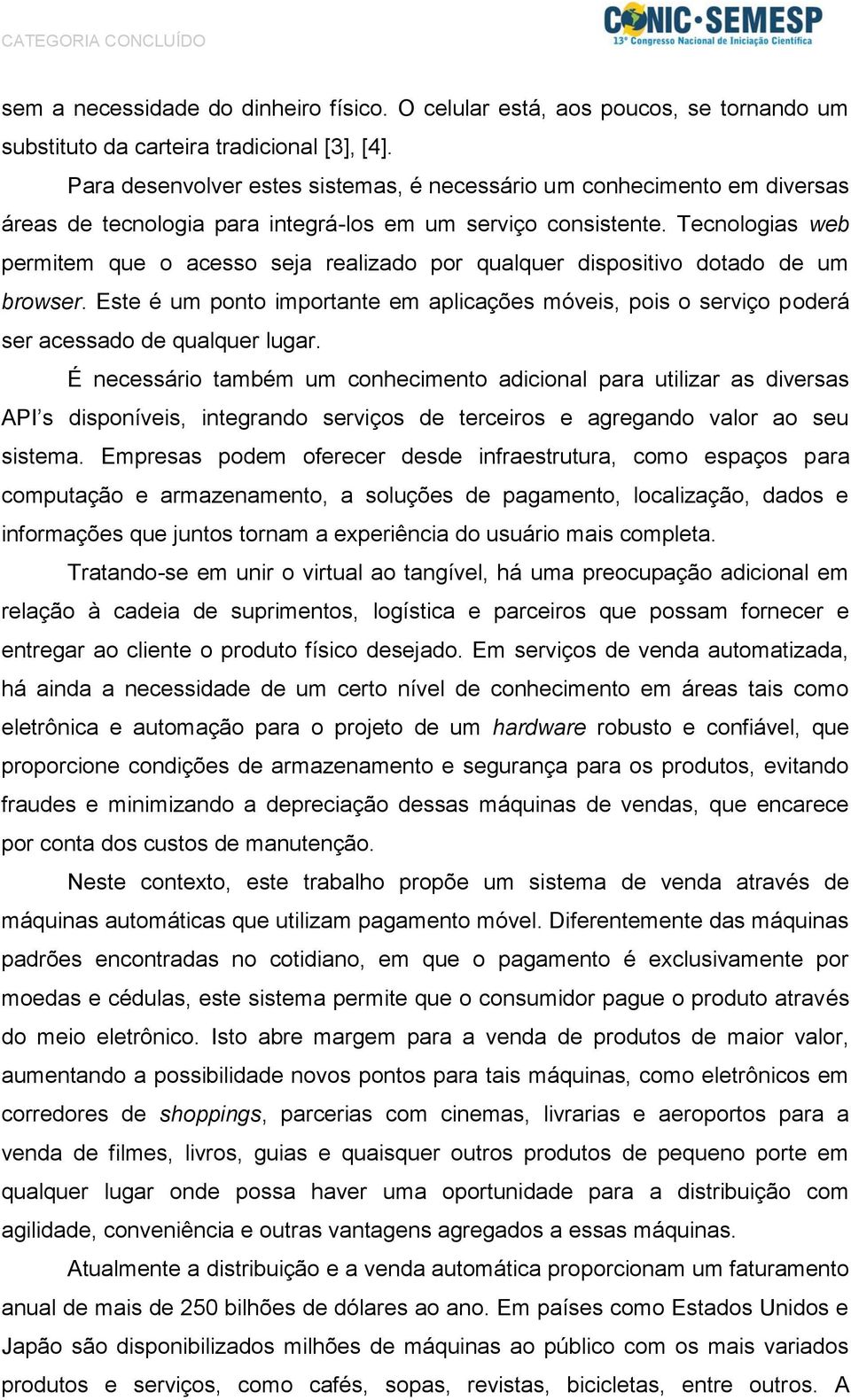 Tecnologias web permitem que o acesso seja realizado por qualquer dispositivo dotado de um browser.