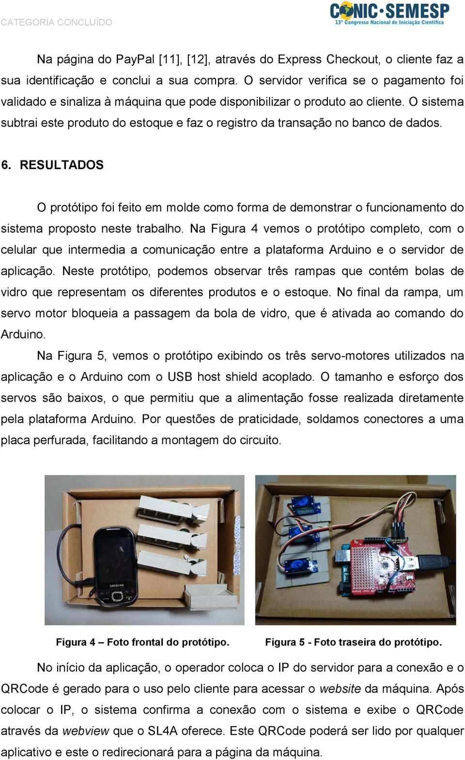 O sistema subtrai este produto do estoque e faz o registro da transação no banco de dados. 6.