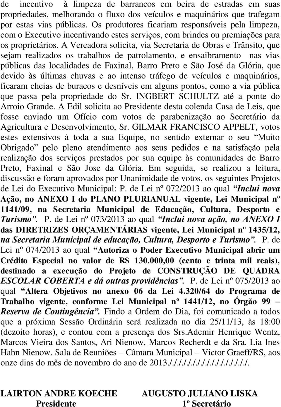 A Vereadora solicita, via Secretaria de Obras e Trânsito, que sejam realizados os trabalhos de patrolamento, e ensaibramento nas vias públicas das localidades de Faxinal, Barro Preto e São José da